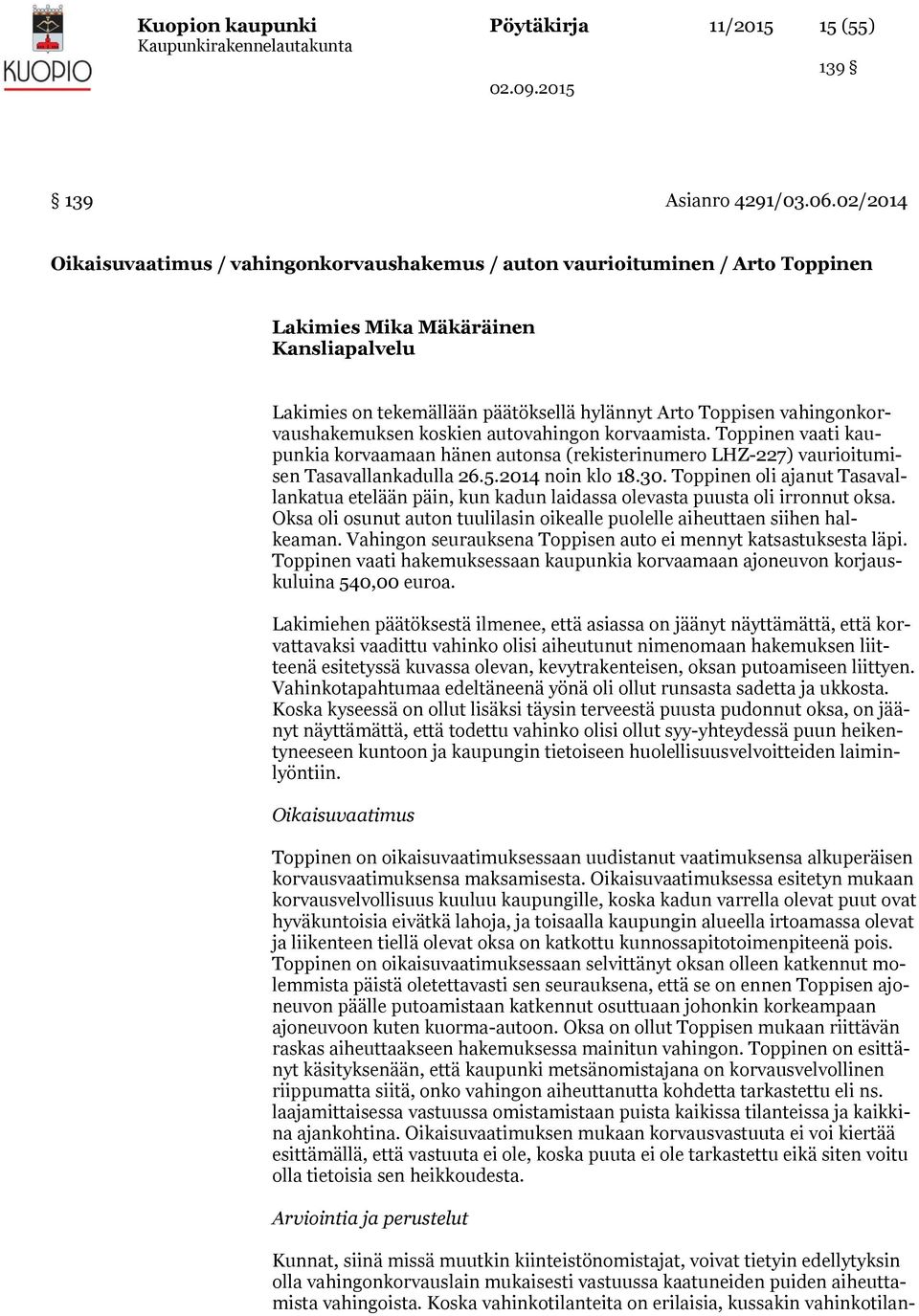 vahingonkorvaushakemuksen koskien autovahingon korvaamista. Toppinen vaati kaupunkia korvaamaan hänen autonsa (rekisterinumero LHZ-227) vaurioitumisen Tasavallankadulla 26.5.2014 noin klo 18.30.