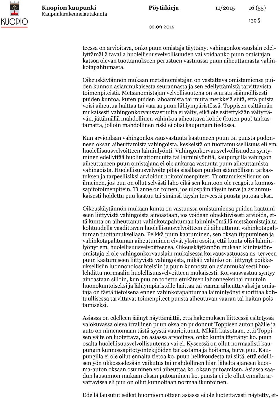Oikeuskäytännön mukaan metsänomistajan on vastattava omistamiensa puiden kunnon asianmukaisesta seurannasta ja sen edellyttämistä tarvittavista toimenpiteistä.