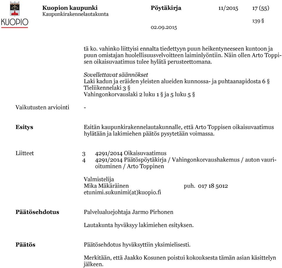Sovellettavat säännökset Laki kadun ja eräiden yleisten alueiden kunnossa- ja puhtaanapidosta 6 Tieliikennelaki 3 Vahingonkorvauslaki 2 luku 1 ja 5 luku 5 Esitys Esitän kaupunkirakennelautakunnalle,