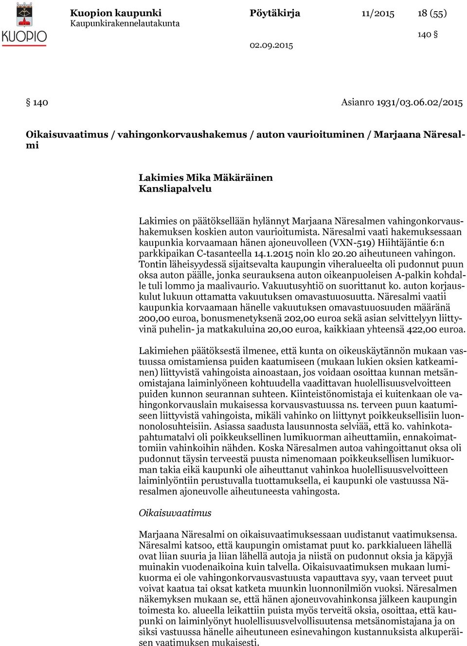 vahingonkorvaushakemuksen koskien auton vaurioitumista. Näresalmi vaati hakemuksessaan kaupunkia korvaamaan hänen ajoneuvolleen (VXN-519) Hiihtäjäntie 6:n parkkipaikan C-tasanteella 14.1.2015 noin klo 20.