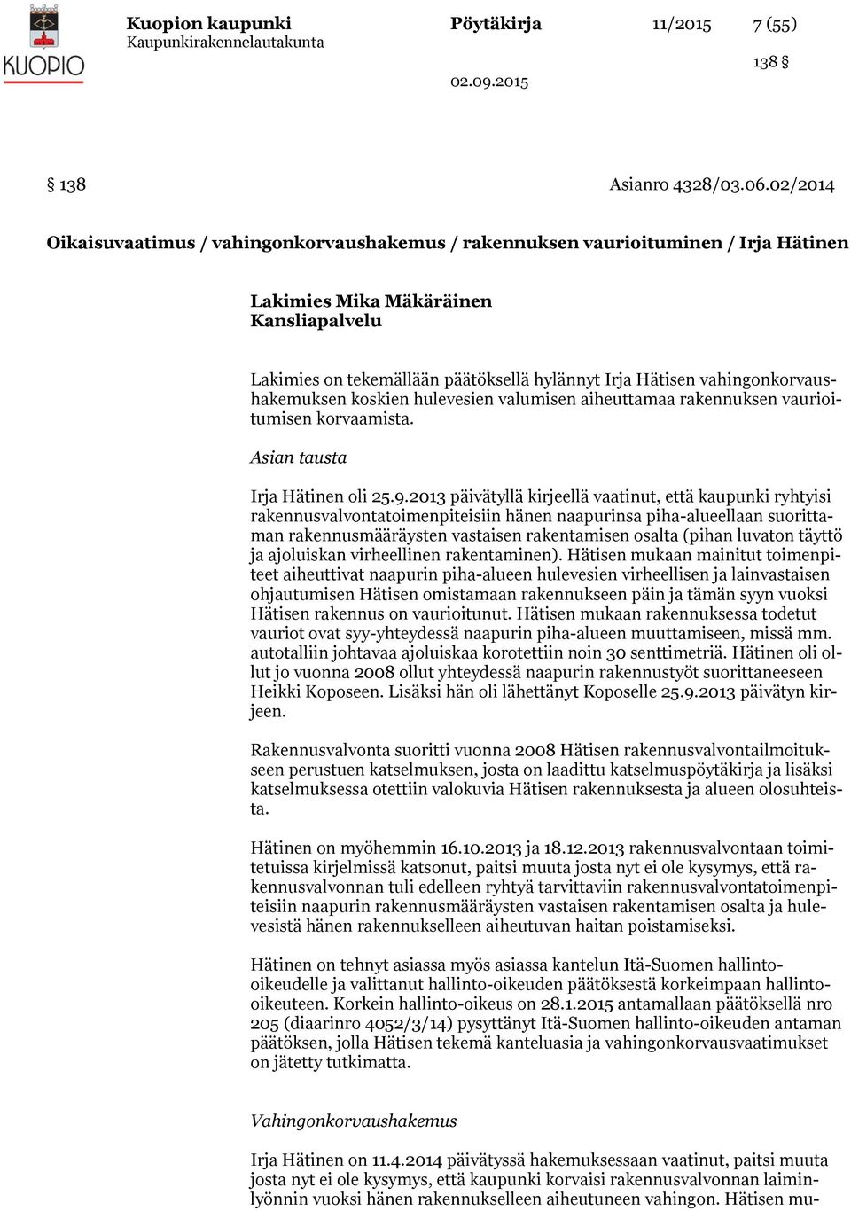 vahingonkorvaushakemuksen koskien hulevesien valumisen aiheuttamaa rakennuksen vaurioitumisen korvaamista. Asian tausta Irja Hätinen oli 25.9.