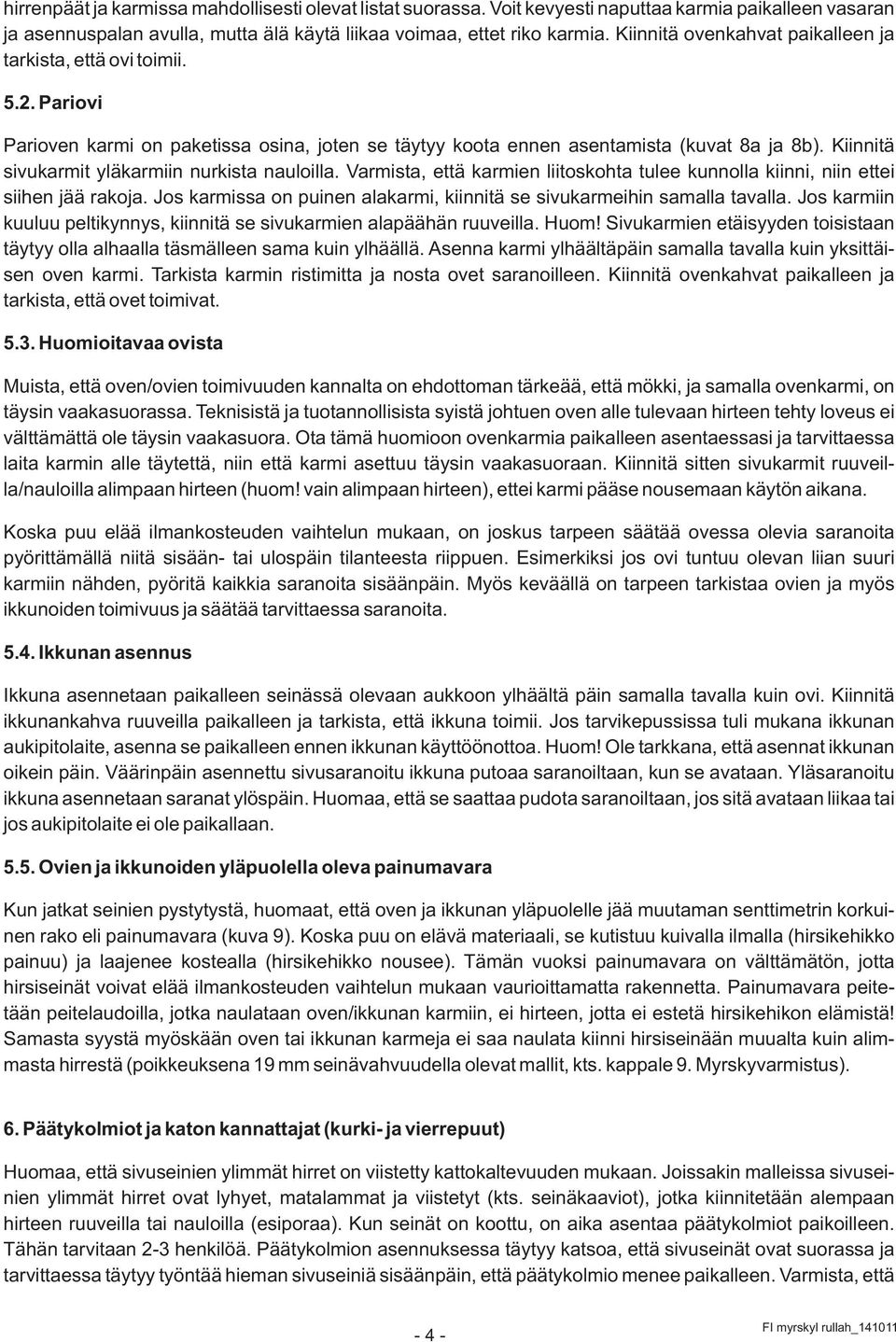 Kiinnitä sivukarmit yläkarmiin nurkista nauloilla. Varmista, että karmien liitoskohta tulee kunnolla kiinni, niin ettei siihen jää rakoja.
