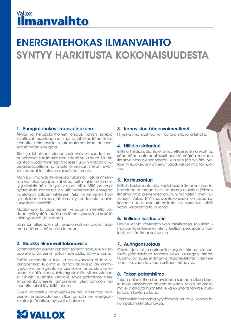 energiaa. Tiiviit ja tehokkaat pienen painehäviön suodattimet puhdistavat tuloilmasta mm. siitepölyn ja noen.