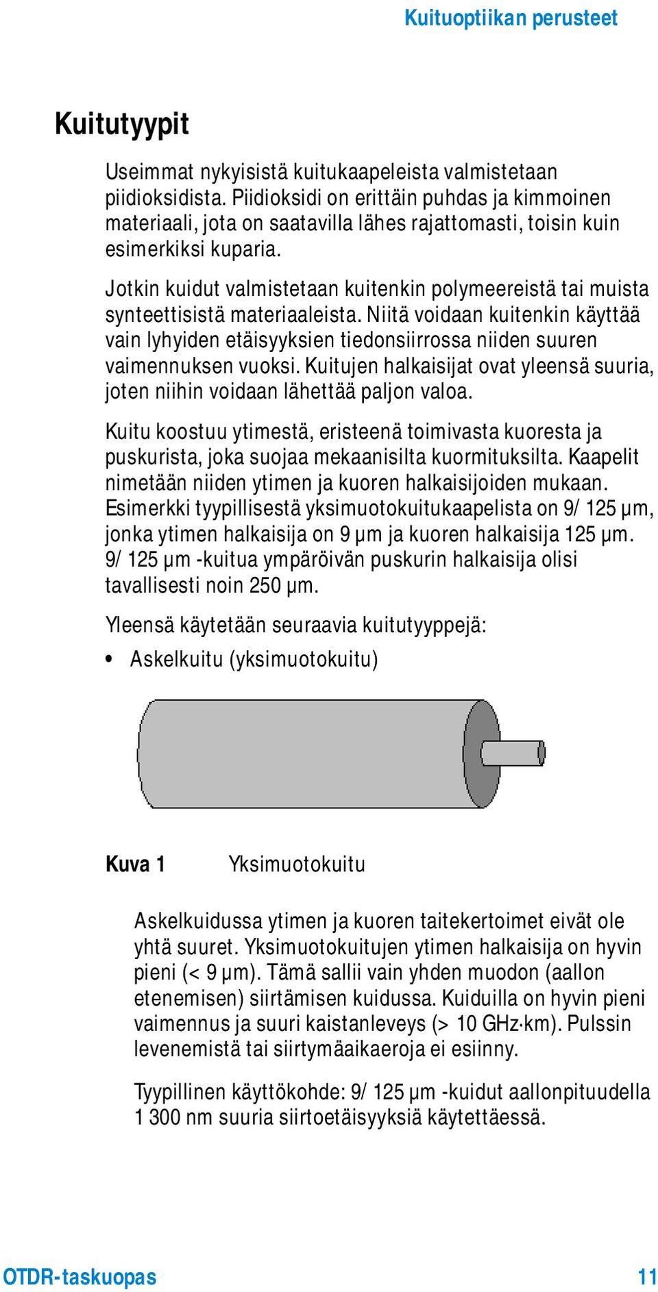 Jotkin kuidut valmistetaan kuitenkin polymeereistä tai muista synteettisistä materiaaleista.