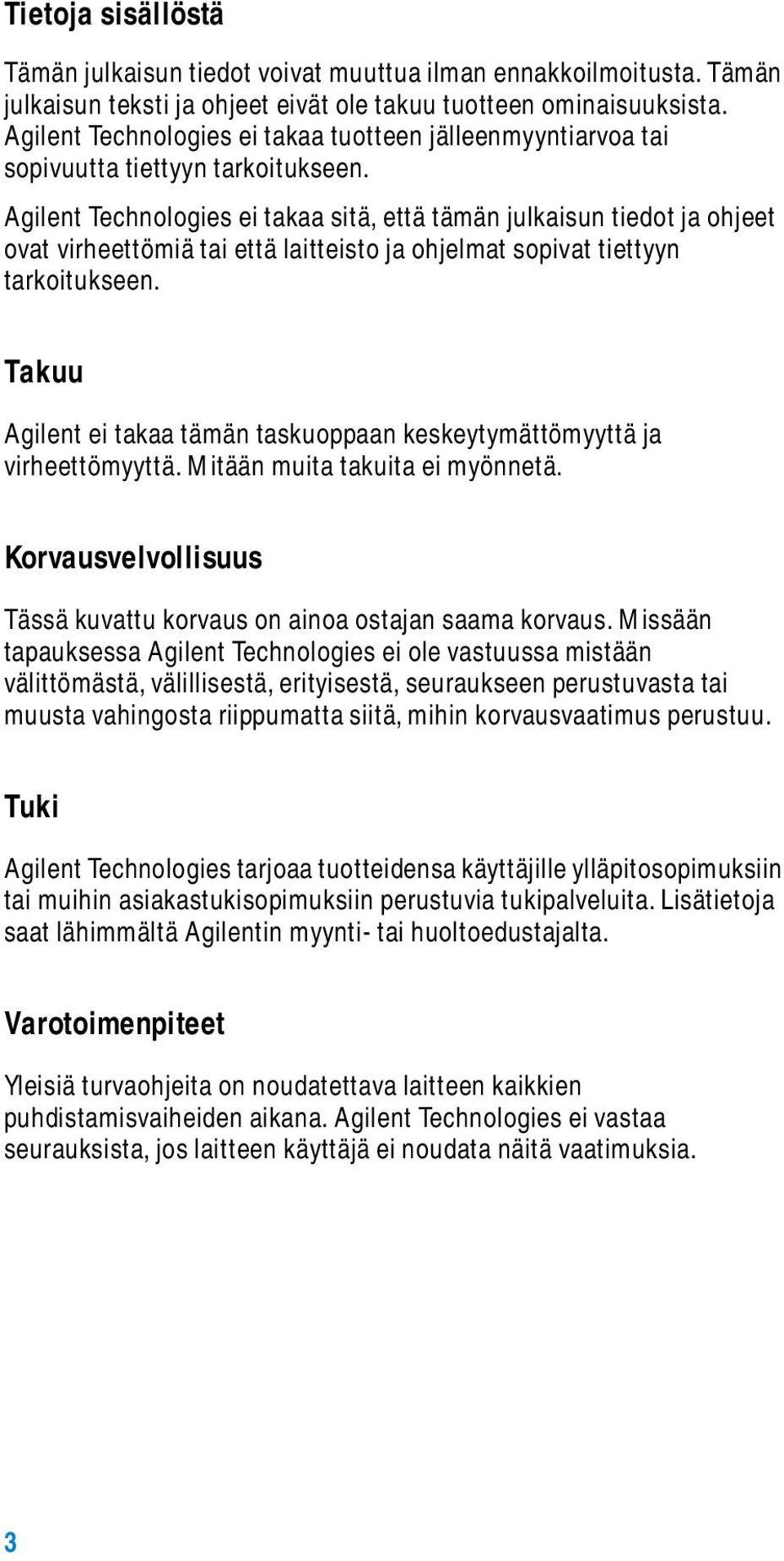 Agilent Technologies ei takaa sitä, että tämän julkaisun tiedot ja ohjeet ovat virheettömiä tai että laitteisto ja ohjelmat sopivat tiettyyn tarkoitukseen.