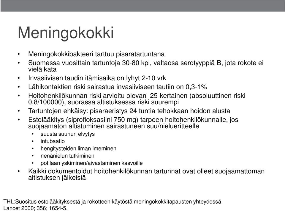 Tartuntojen ehkäisy: pisaraeristys 24 tuntia tehokkaan hoidon alusta Estolääkitys (siprofloksasiini 750 mg) tarpeen hoitohenkilökunnalle, jos suojaamaton altistuminen sairastuneen suu/nielueritteelle