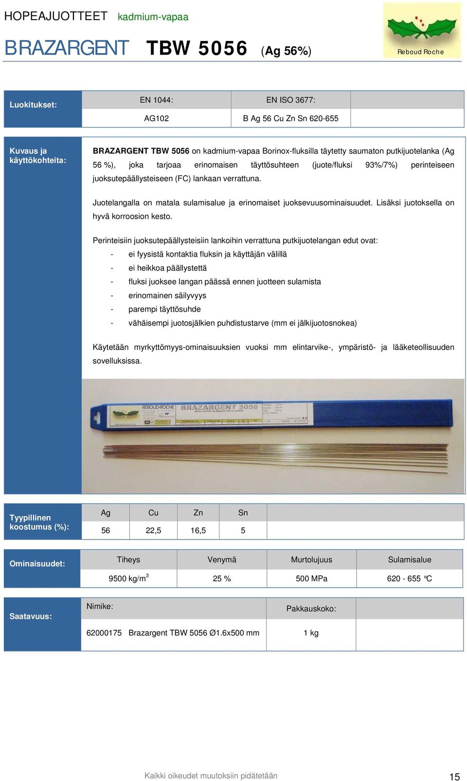 Lisäksi juotoksella on hyvä korroosion kesto.