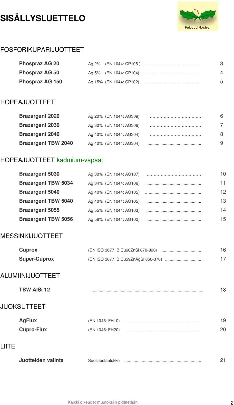 .. 9 HOPEAJUOTTEET kadmium-vapaat Brazargent 5030 Ag 30% (EN 1044: AG107) 10 Brazargent TBW 5034 Ag 34% (EN 1044: AG106)... 11 Brazargent 5040 Ag 40% (EN 1044: AG105).