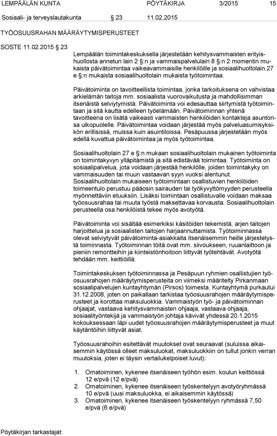 2015 23 Lempäälän toimintakeskuksella järjestetään kehitysvammaisten eri tyishuol los ta annetun lain 2 :n ja vammaispalvelulain 8 :n 2 momentin mukais ta päivätoimintaa vaikeavammaisille henkilöille