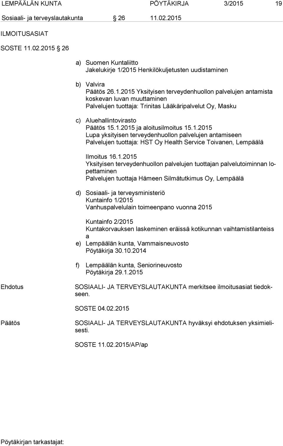 1.2015 Lupa yksityisen terveydenhuollon palvelujen antamiseen Palvelujen tuottaja: HST Oy Health Service Toivanen, Lempäälä Ilmoitus 16.1.2015 Yksityisen terveydenhuollon palvelujen tuottajan