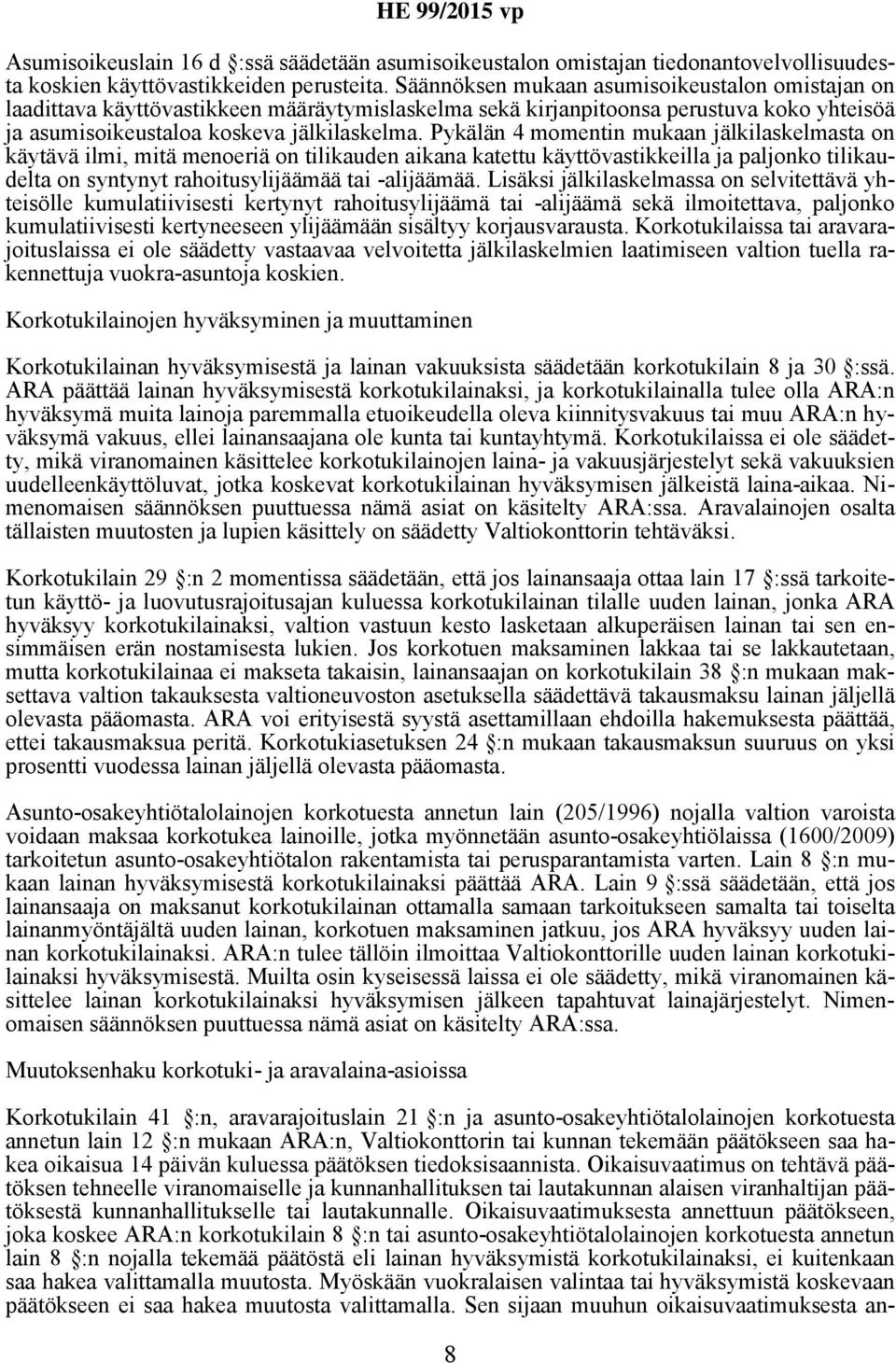 Pykälän 4 momentin mukaan jälkilaskelmasta on käytävä ilmi, mitä menoeriä on tilikauden aikana katettu käyttövastikkeilla ja paljonko tilikaudelta on syntynyt rahoitusylijäämää tai -alijäämää.