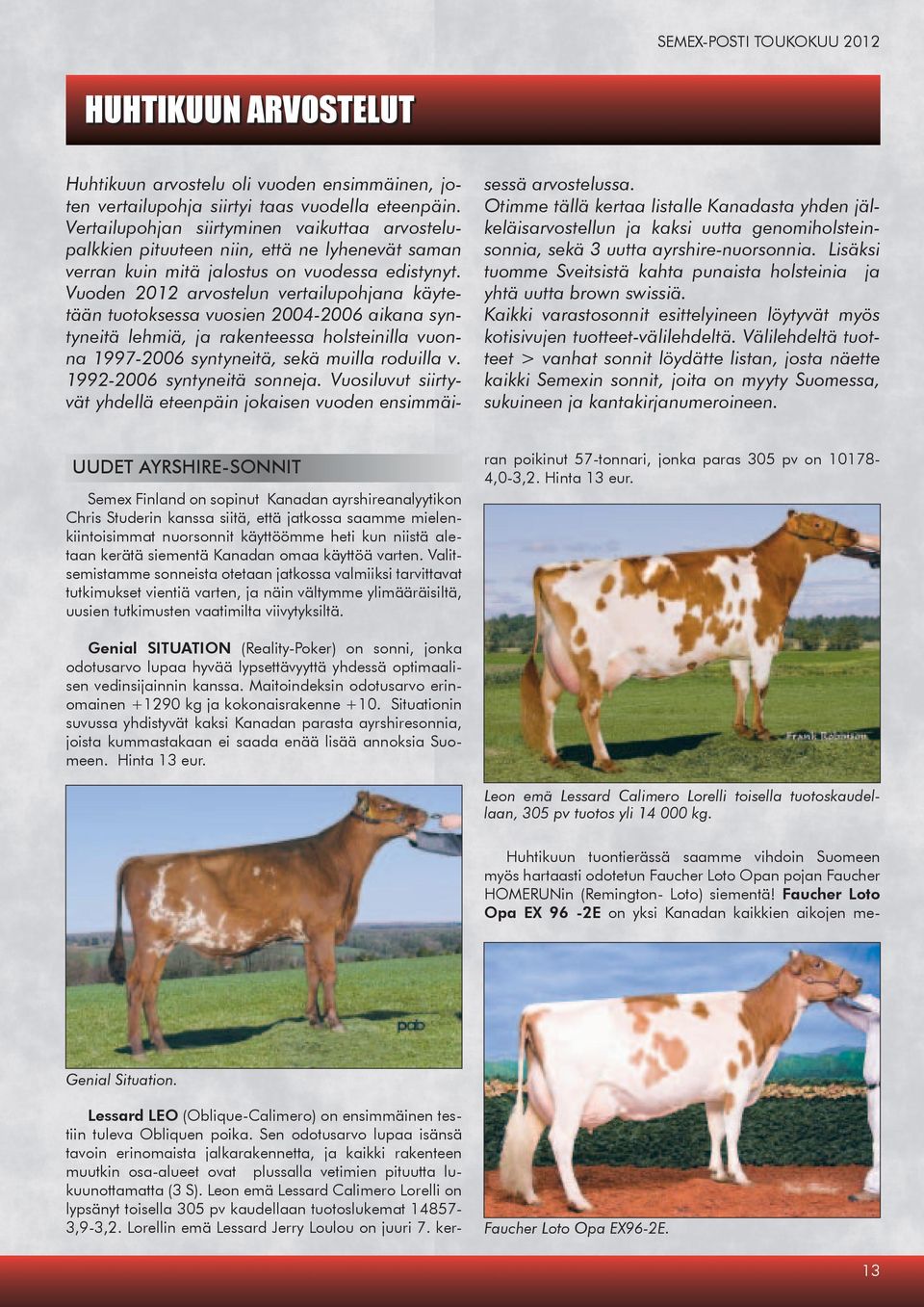 Vuoden 2012 arvostelun vertailupohjana käytetään tuotoksessa vuosien 200-200 aikana syntyneitä lehmiä, ja rakenteessa holsteinilla vuonna 1-200 syntyneitä, sekä muilla roduilla v.
