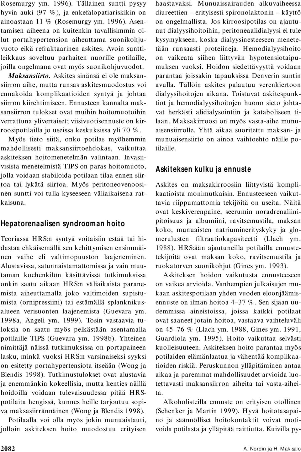 Askites sinänsä ei ole maksansiirron aihe, mutta runsas askitesmuodostus voi ennakoida komplikaatioiden syntyä ja johtaa siirron kiirehtimiseen.