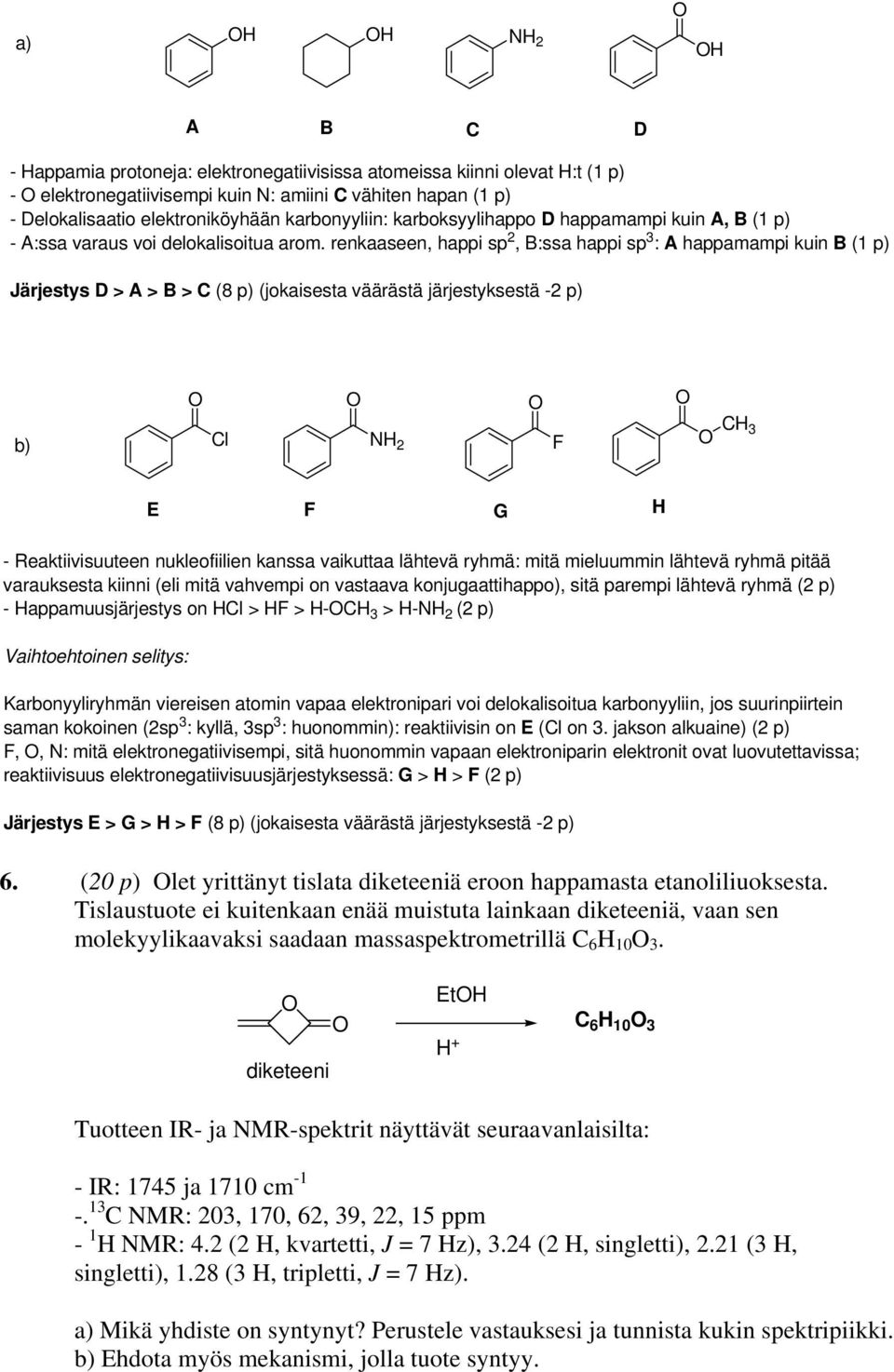 renkaaseen, happi sp 2, B:ssa happi sp 3 : A happamampi kuin B (1 p) Järjestys D > A > B > (8 p) (jokaisesta väärästä järjestyksestä -2 p) l 2 3 E G - Reaktiivisuuteen nukleofiilien kanssa vaikuttaa