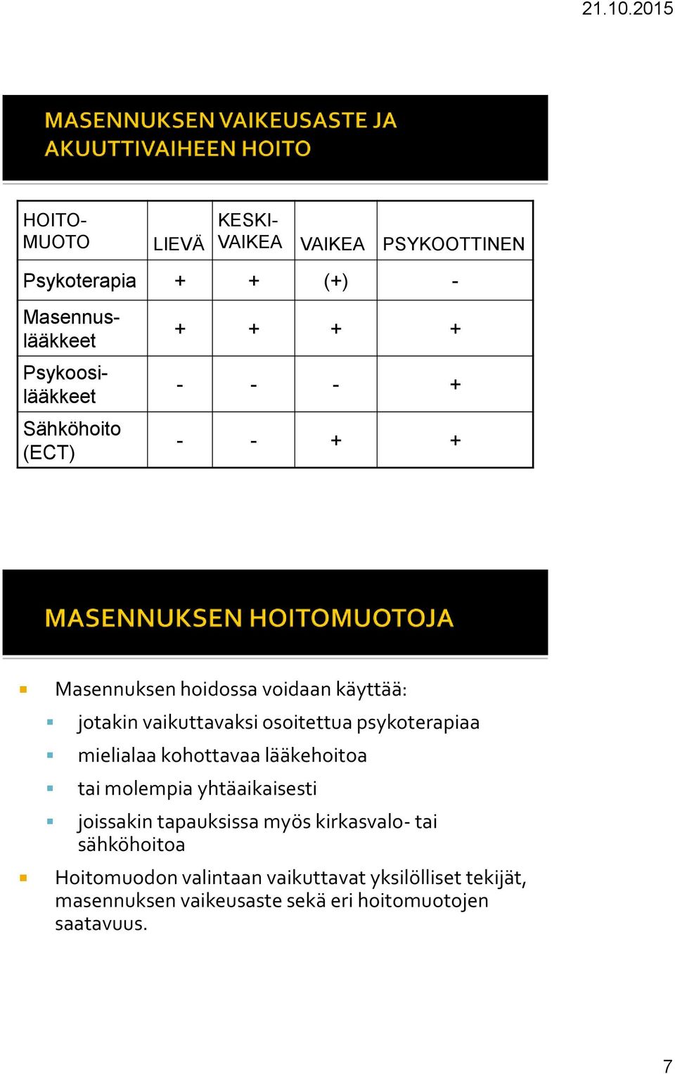 psykoterapiaa mielialaa kohottavaa lääkehoitoa tai molempia yhtäaikaisesti joissakin tapauksissa myös kirkasvalo- tai