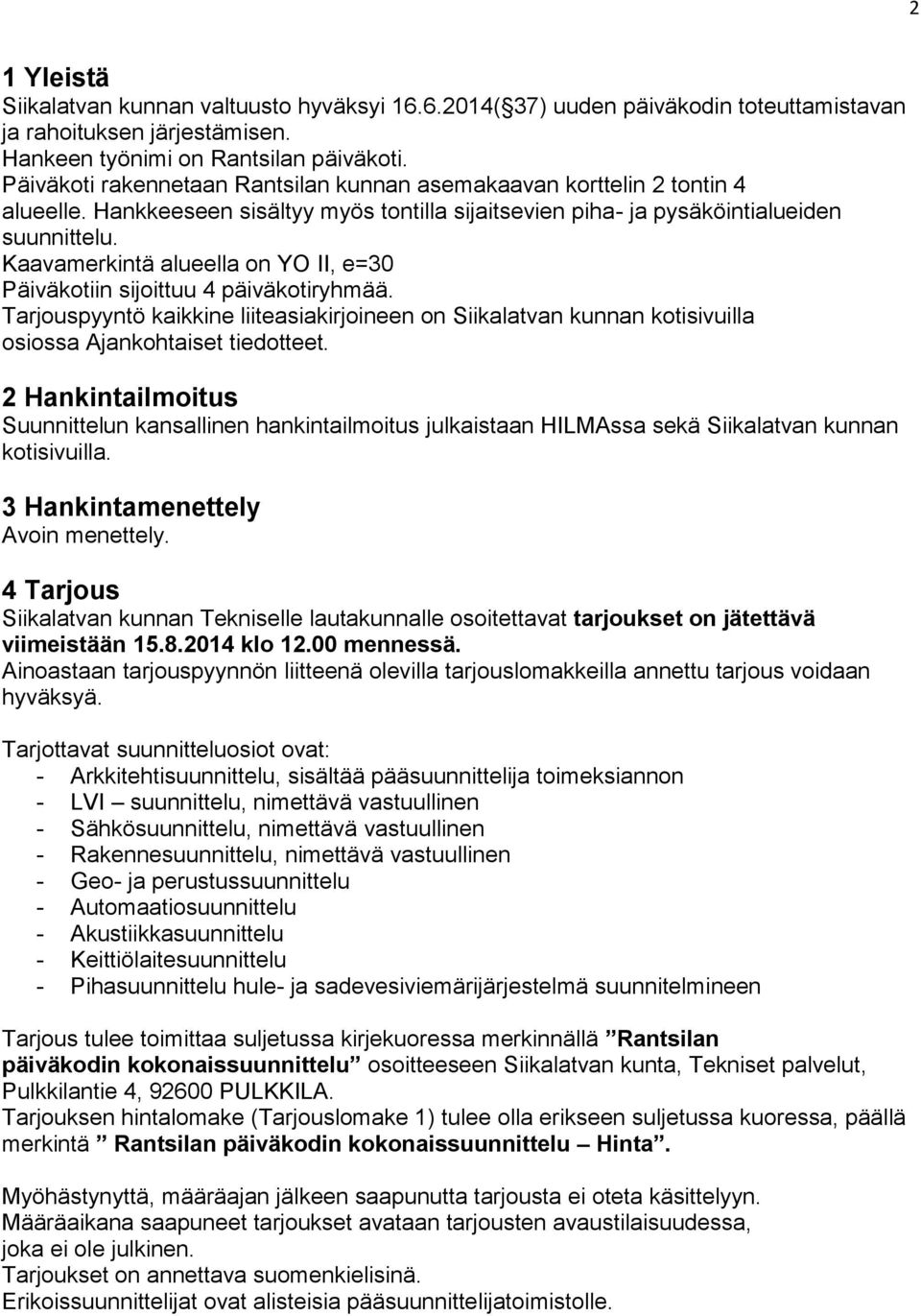 Kaavamerkintä alueella on YO II, e=30 Päiväkotiin sijoittuu 4 päiväkotiryhmää. Tarjouspyyntö kaikkine liiteasiakirjoineen on Siikalatvan kunnan kotisivuilla osiossa Ajankohtaiset tiedotteet.