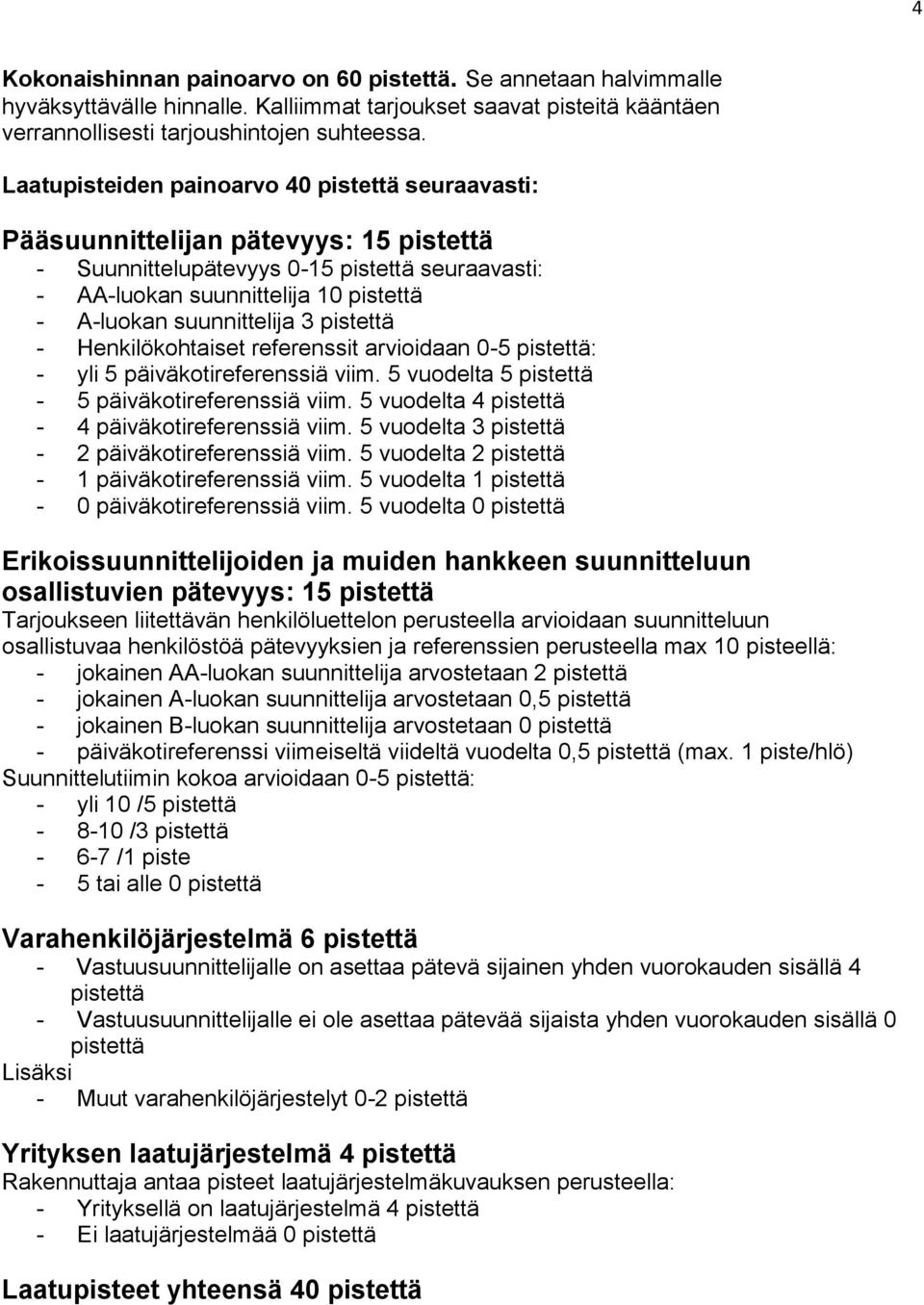 suunnittelija 3 pistettä - Henkilökohtaiset referenssit arvioidaan 0-5 pistettä: - yli 5 päiväkotireferenssiä viim. 5 vuodelta 5 pistettä - 5 päiväkotireferenssiä viim.