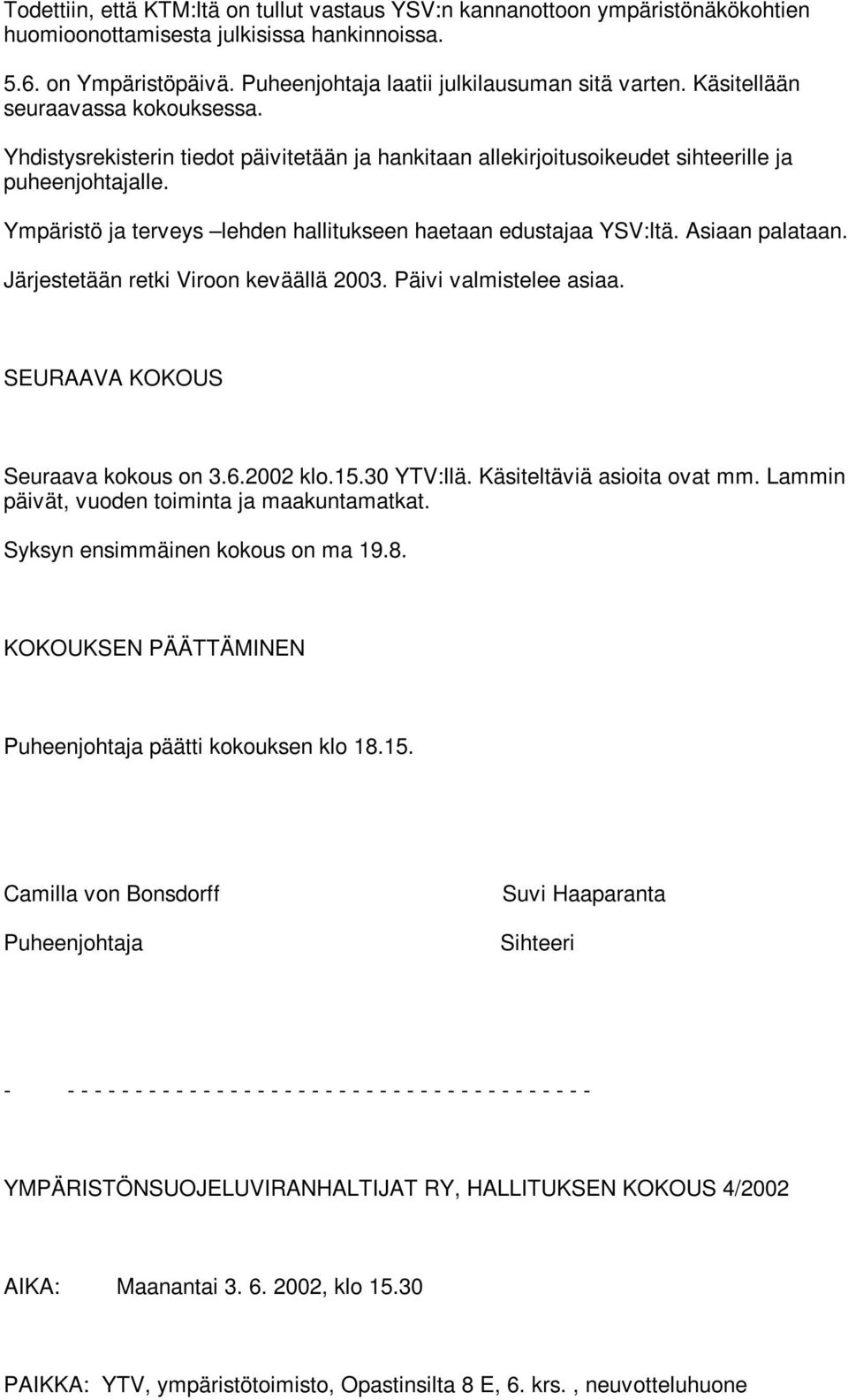 Ympäristö ja terveys lehden hallitukseen haetaan edustajaa YSV:ltä. Asiaan palataan. Järjestetään retki Viroon keväällä 2003. Päivi valmistelee asiaa. SEURAAVA KOKOUS Seuraava kokous on 3.6.2002 klo.