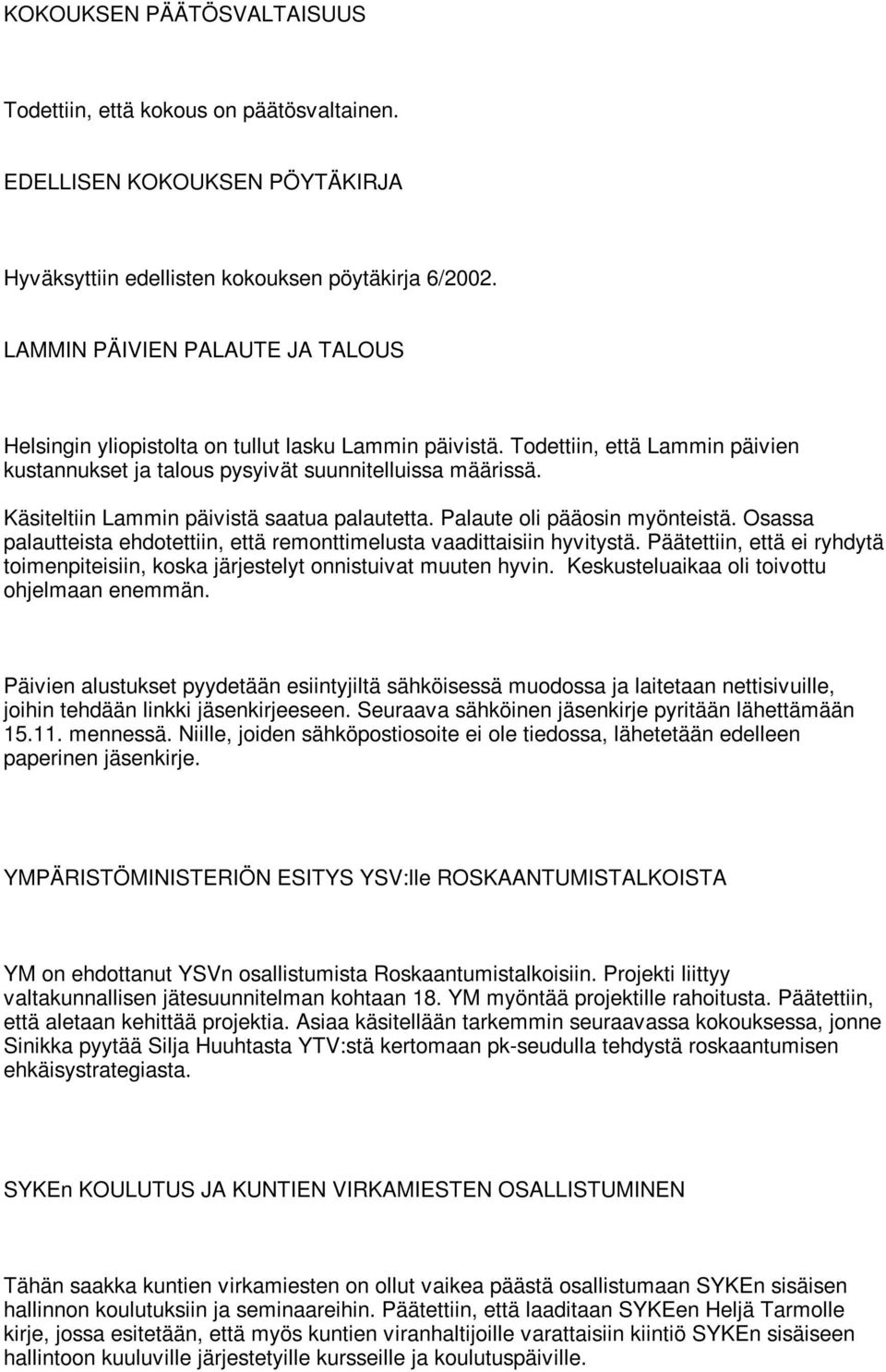 Käsiteltiin Lammin päivistä saatua palautetta. Palaute oli pääosin myönteistä. Osassa palautteista ehdotettiin, että remonttimelusta vaadittaisiin hyvitystä.