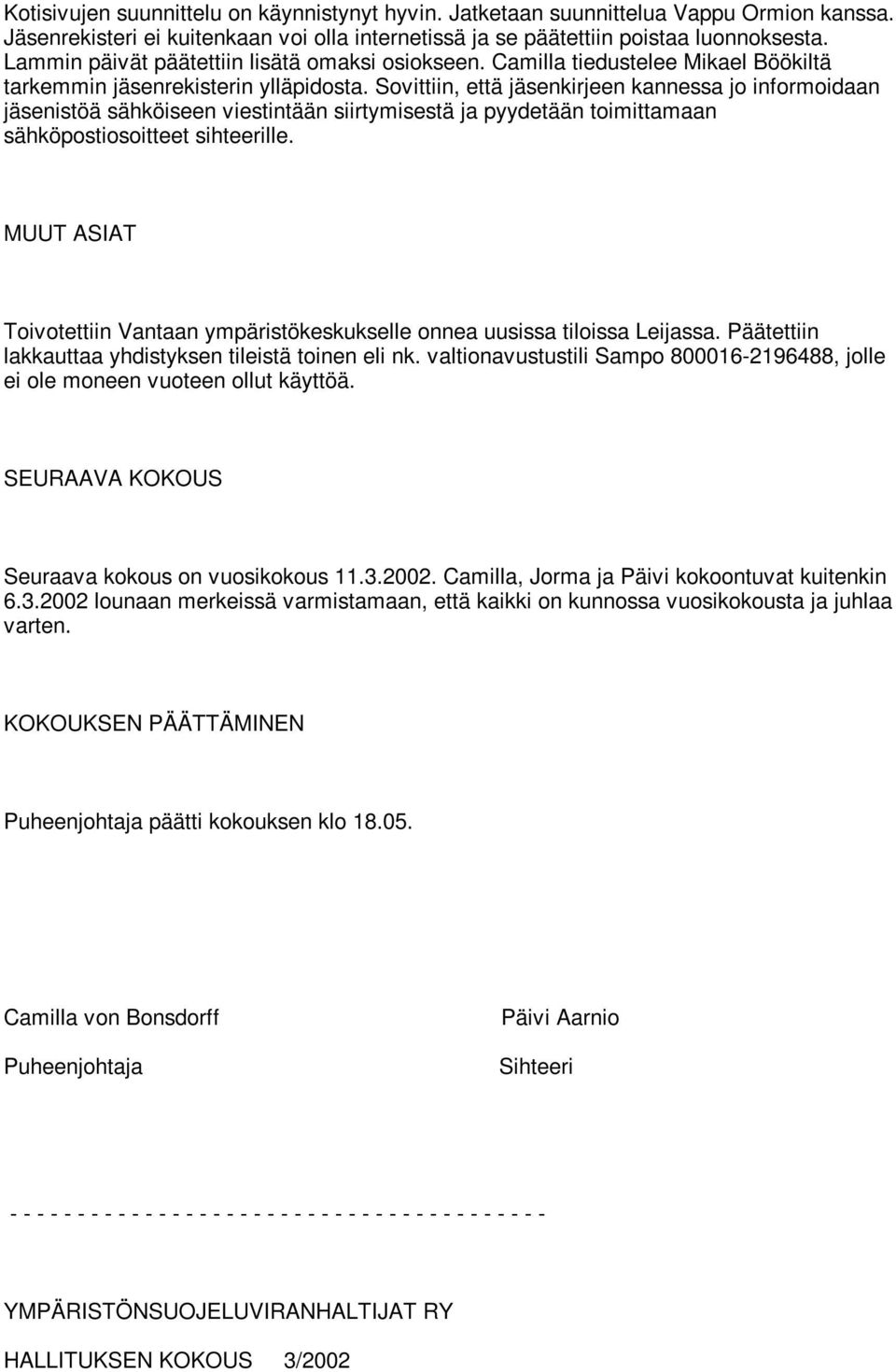 Sovittiin, että jäsenkirjeen kannessa jo informoidaan jäsenistöä sähköiseen viestintään siirtymisestä ja pyydetään toimittamaan sähköpostiosoitteet sihteerille.