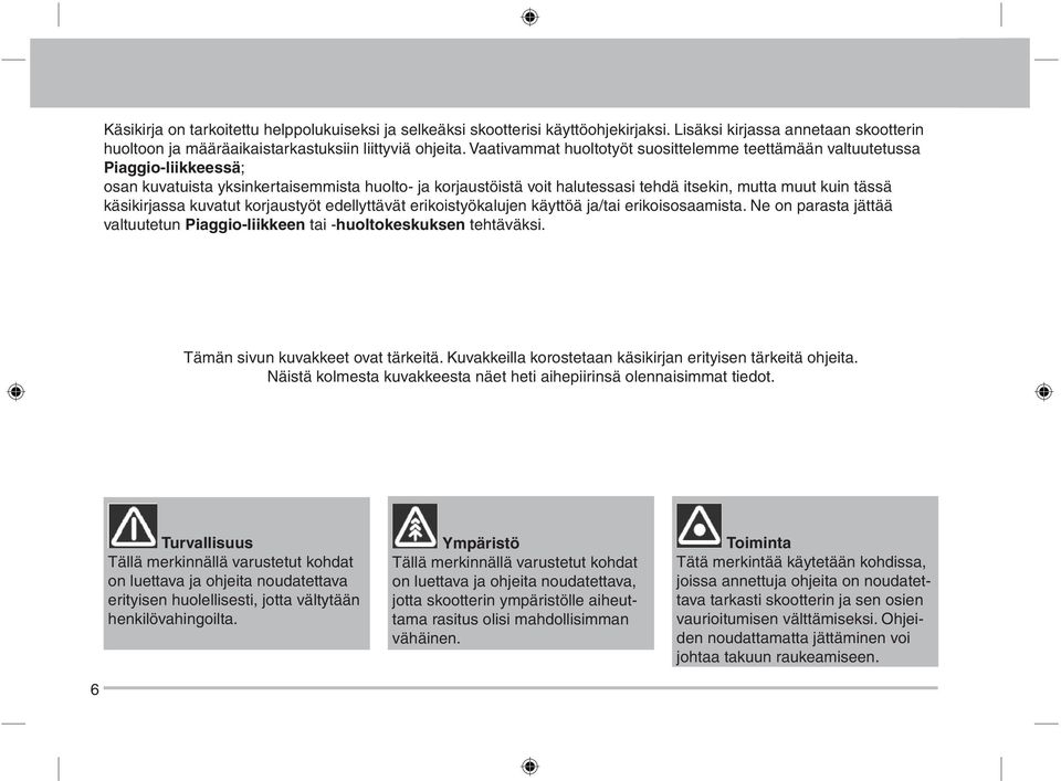 käsikirjassa kuvatut korjaustyöt edellyttävät erikoistyökalujen käyttöä ja/tai erikoisosaamista. Ne on parasta jättää valtuutetun Piaggio-liikkeen tai -huoltokeskuksen tehtäväksi.