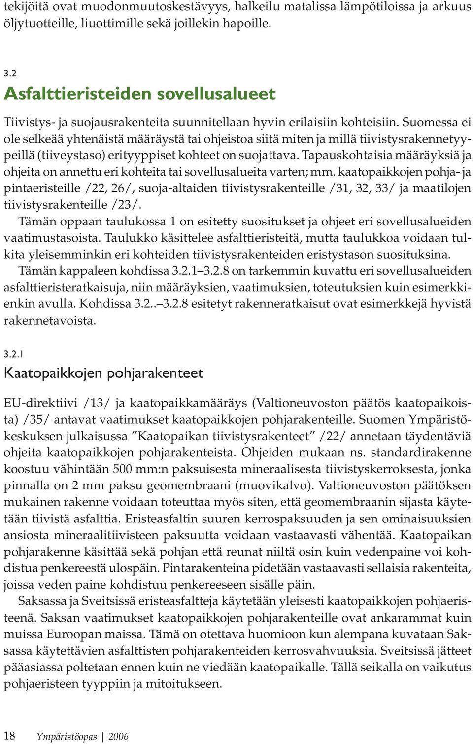 Suomessa ei ole selkeää yhtenäistä määräystä tai ohjeistoa siitä miten ja millä tiivistysrakennetyypeillä (tiiveystaso) erityyppiset kohteet on suojattava.