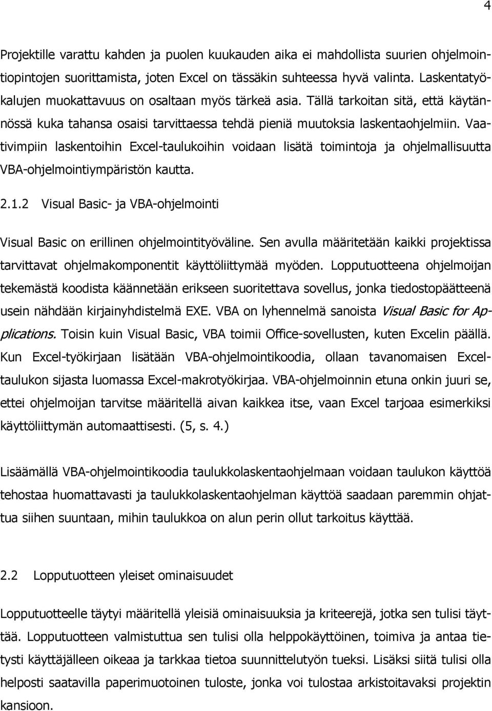 Vaativimpiin laskentoihin Excel-taulukoihin voidaan lisätä toimintoja ja ohjelmallisuutta VBA-ohjelmointiympäristön kautta. 2.1.