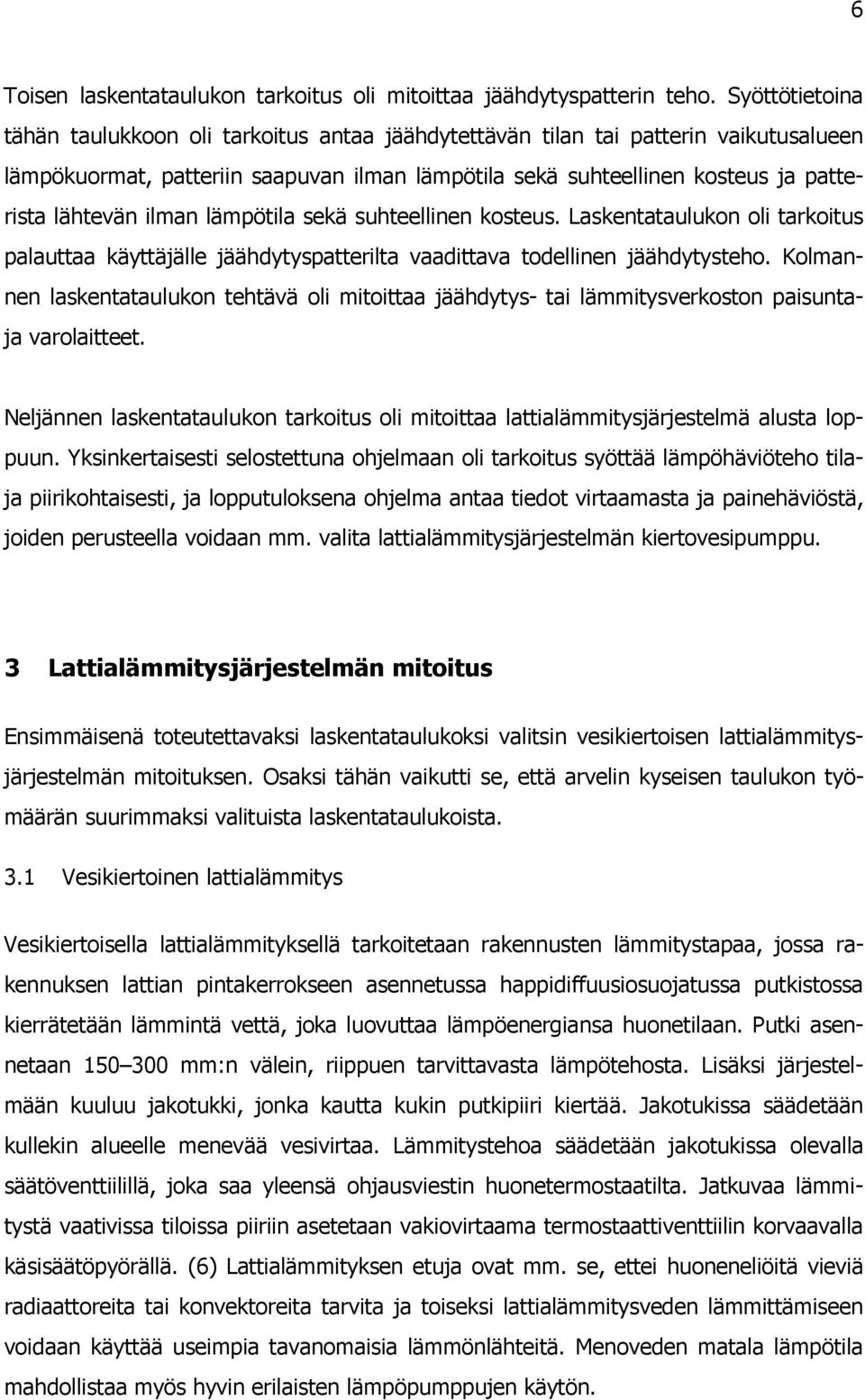 ilman lämpötila sekä suhteellinen kosteus. Laskentataulukon oli tarkoitus palauttaa käyttäjälle jäähdytyspatterilta vaadittava todellinen jäähdytysteho.