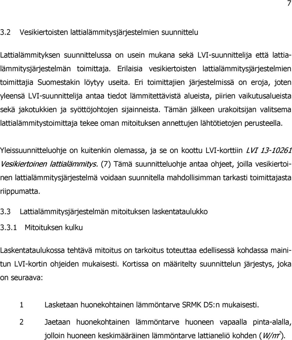 Eri toimittajien järjestelmissä on eroja, joten yleensä LVI-suunnittelija antaa tiedot lämmitettävistä alueista, piirien vaikutusalueista sekä jakotukkien ja syöttöjohtojen sijainneista.