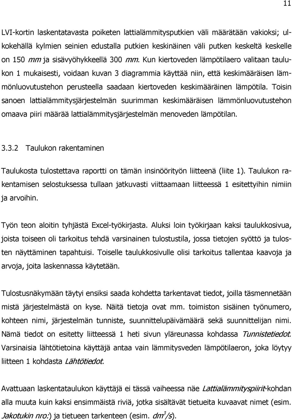 Kun kiertoveden lämpötilaero valitaan taulukon 1 mukaisesti, voidaan kuvan 3 diagrammia käyttää niin, että keskimääräisen lämmönluovutustehon perusteella saadaan kiertoveden keskimääräinen lämpötila.