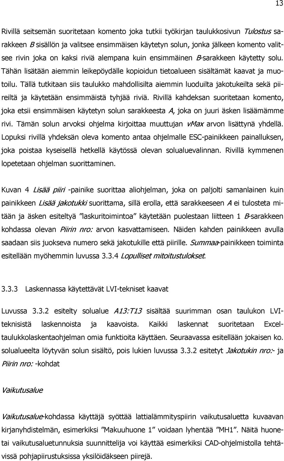 Tällä tutkitaan siis taulukko mahdollisilta aiemmin luoduilta jakotukeilta sekä piireiltä ja käytetään ensimmäistä tyhjää riviä.