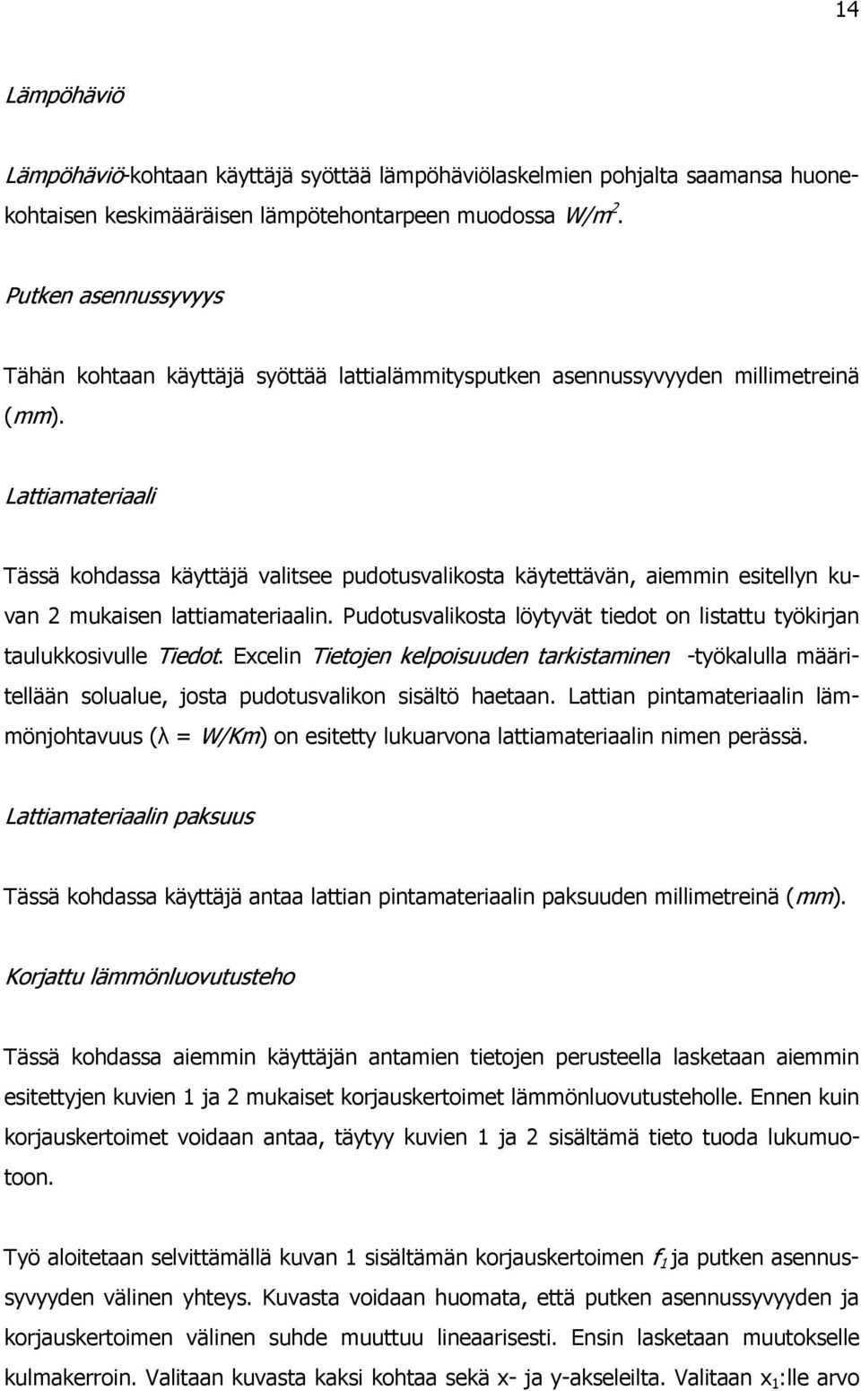 Lattiamateriaali Tässä kohdassa käyttäjä valitsee pudotusvalikosta käytettävän, aiemmin esitellyn kuvan 2 mukaisen lattiamateriaalin.