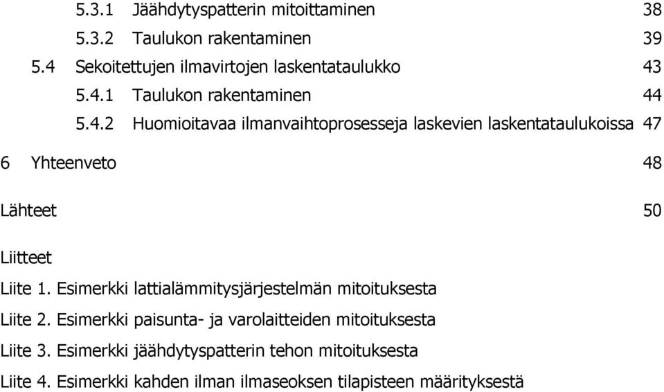Esimerkki lattialämmitysjärjestelmän mitoituksesta Liite 2. Esimerkki paisunta- ja varolaitteiden mitoituksesta Liite 3.