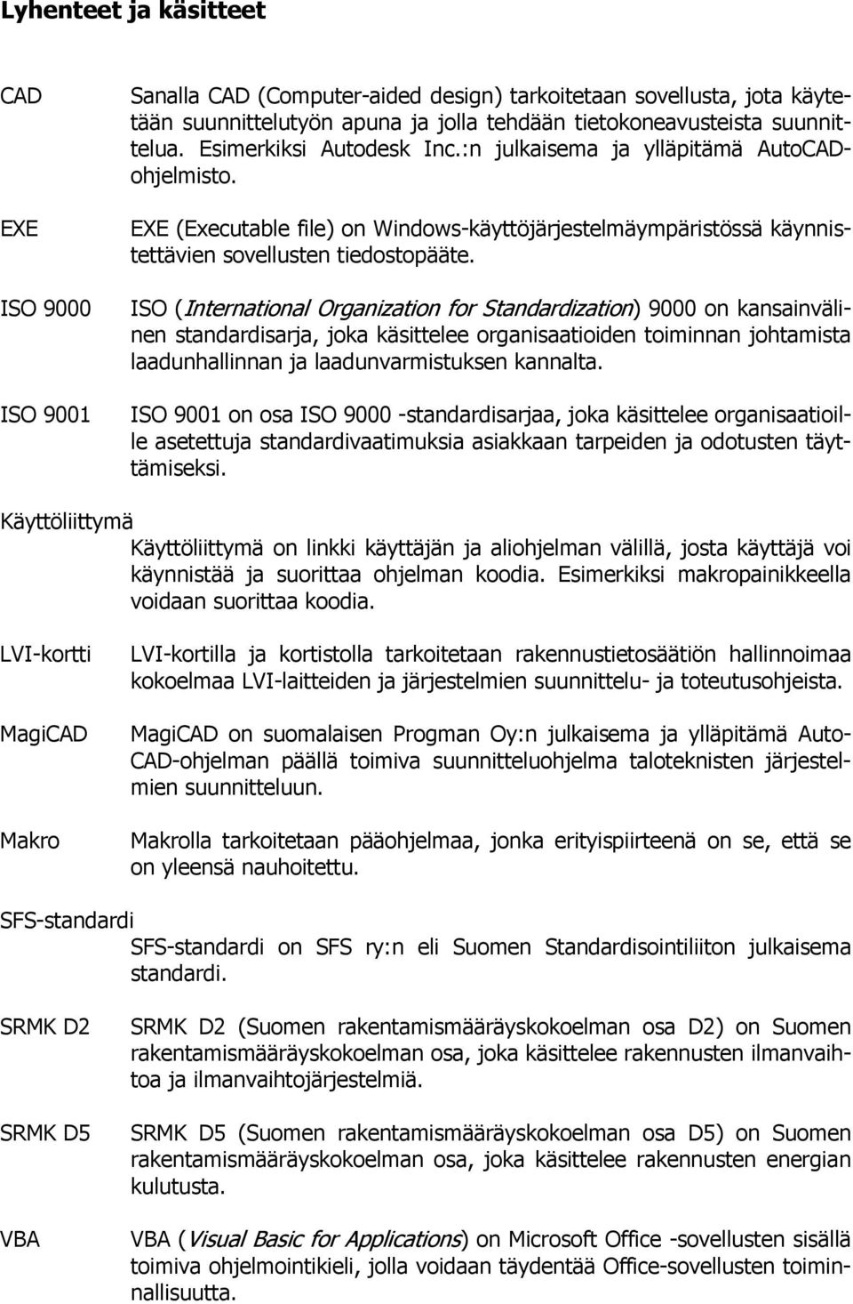 ISO 9000 ISO (International Organization for Standardization) 9000 on kansainvälinen standardisarja, joka käsittelee organisaatioiden toiminnan johtamista laadunhallinnan ja laadunvarmistuksen