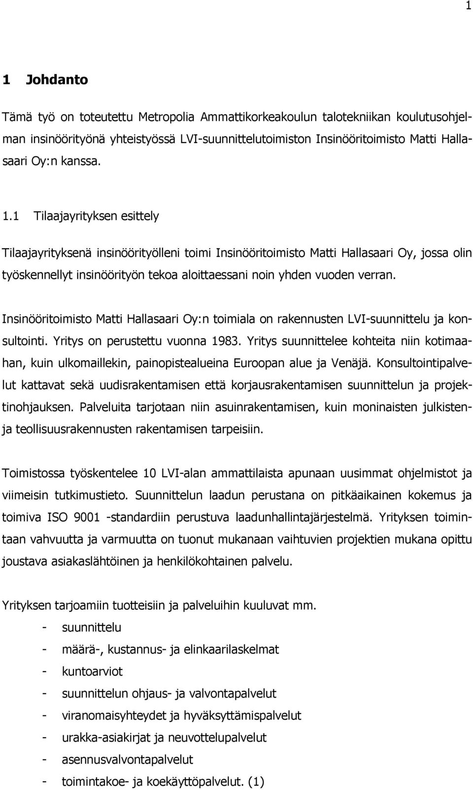Insinööritoimisto Matti Hallasaari Oy:n toimiala on rakennusten LVI-suunnittelu ja konsultointi. Yritys on perustettu vuonna 1983.