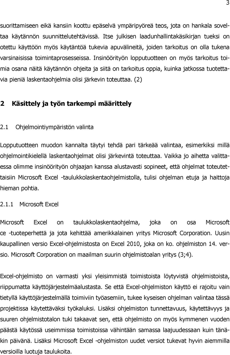 Insinöörityön lopputuotteen on myös tarkoitus toimia osana näitä käytännön ohjeita ja siitä on tarkoitus oppia, kuinka jatkossa tuotettavia pieniä laskentaohjelmia olisi järkevin toteuttaa.