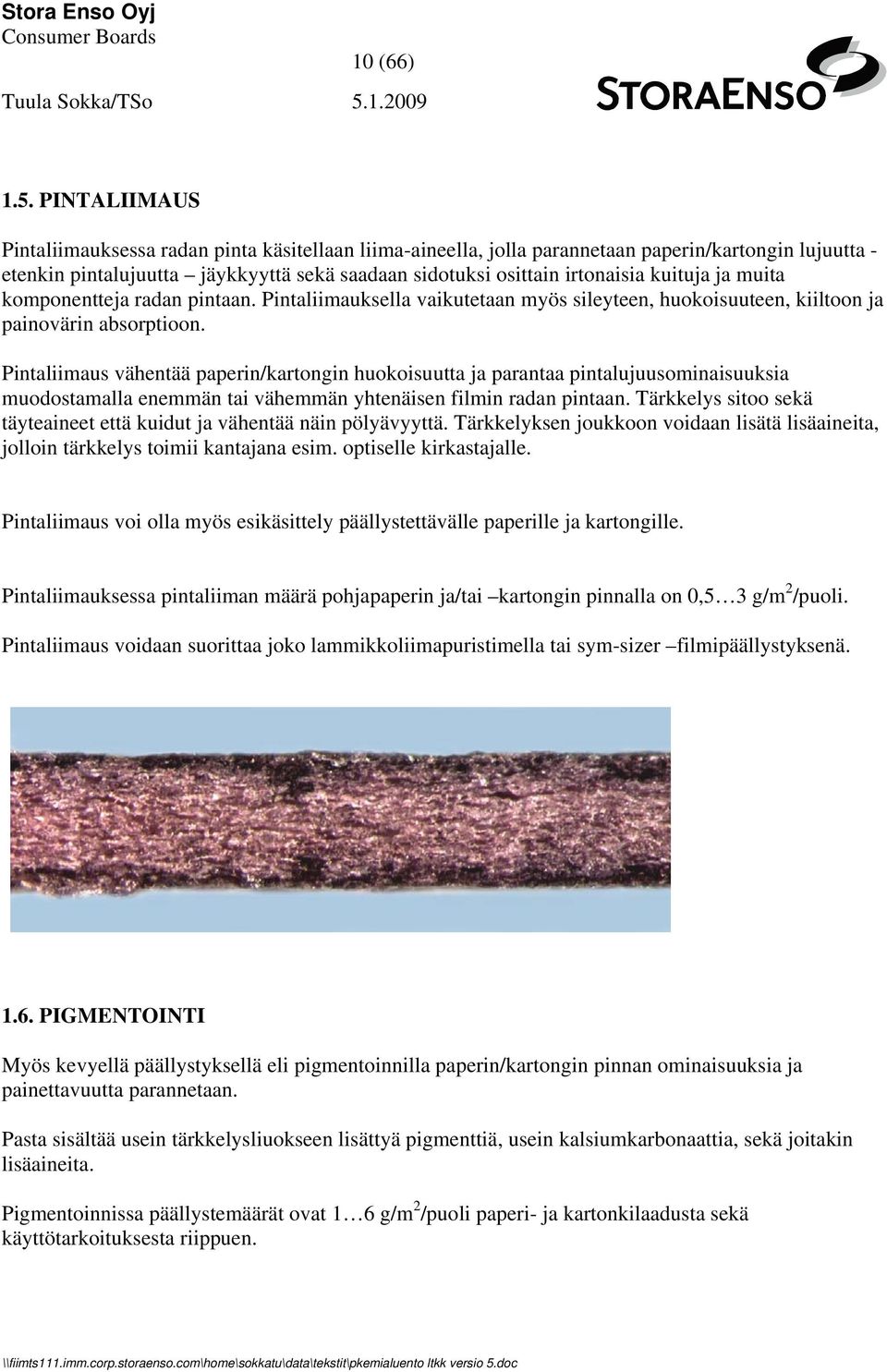 kuituja ja muita komponentteja radan pintaan. Pintaliimauksella vaikutetaan myös sileyteen, huokoisuuteen, kiiltoon ja painovärin absorptioon.