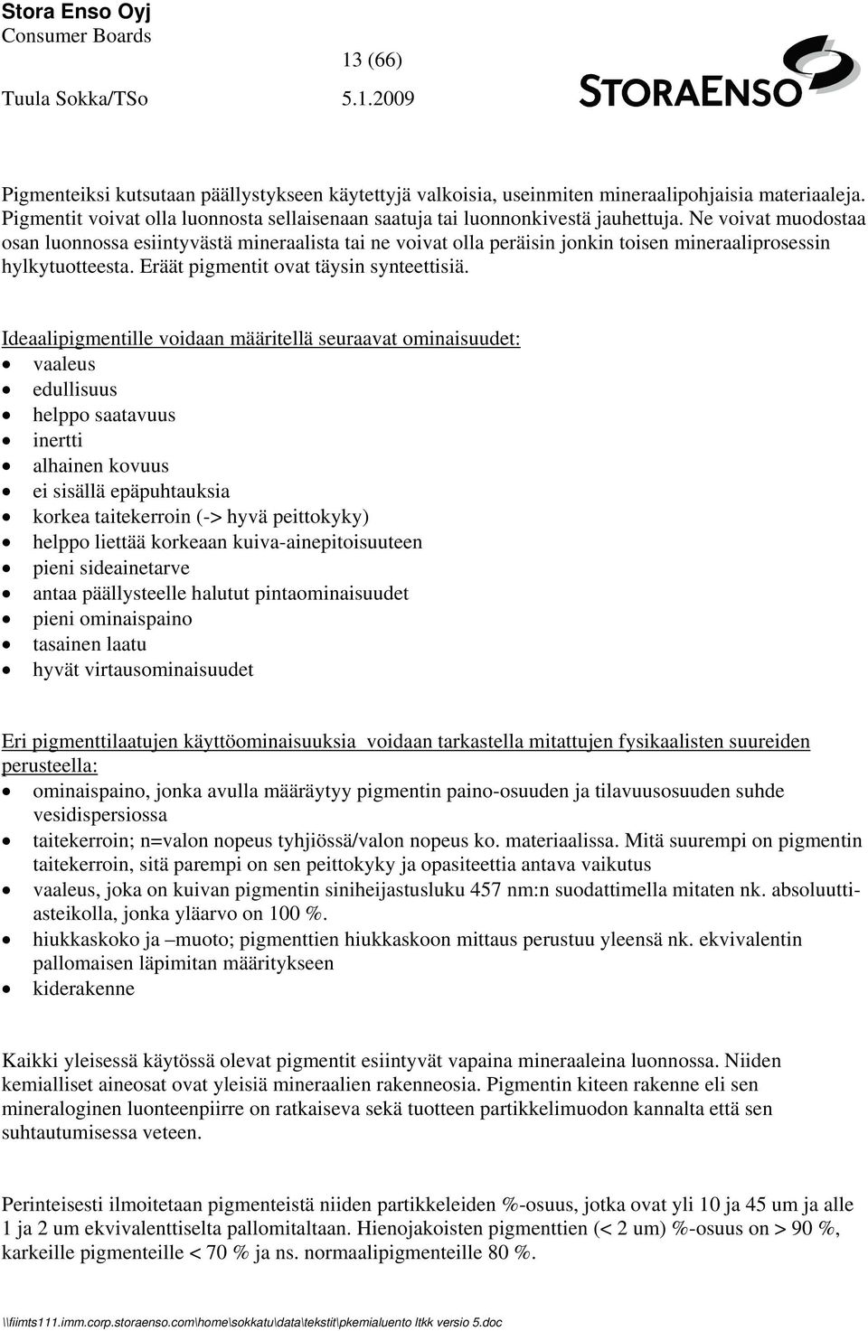 Ideaalipigmentille voidaan määritellä seuraavat ominaisuudet: vaaleus edullisuus helppo saatavuus inertti alhainen kovuus ei sisällä epäpuhtauksia korkea taitekerroin (-> hyvä peittokyky) helppo