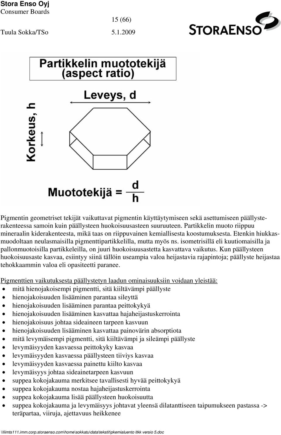 isometrisillä eli kuutiomaisilla ja pallonmuotoisilla partikkeleilla, on juuri huokoisuusastetta kasvattava vaikutus.