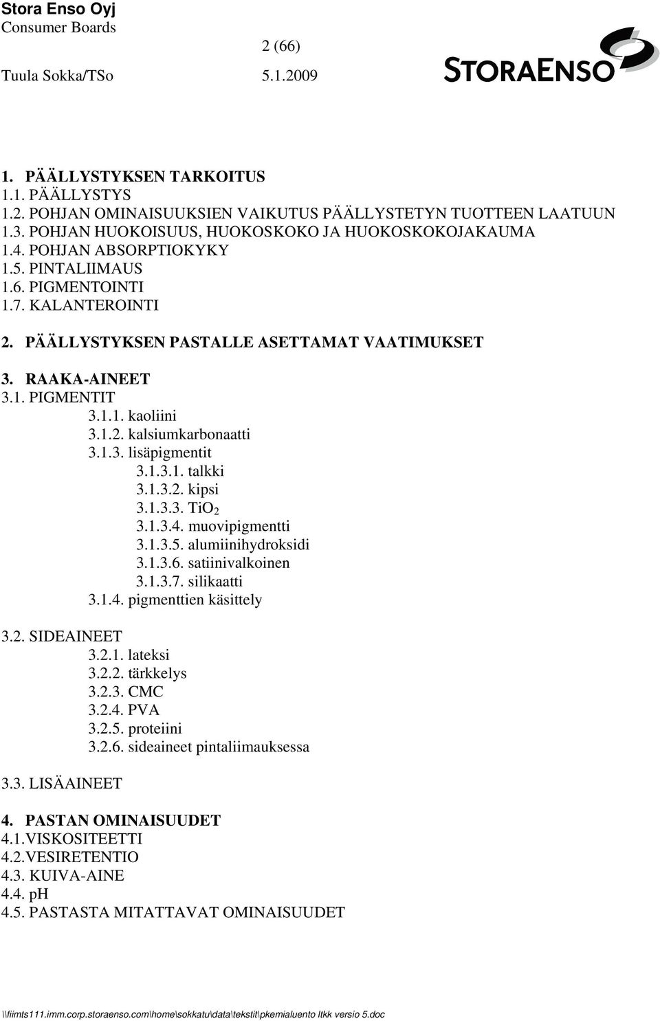 1.3.2. kipsi 3.1.3.3. TiO 2 3.1.3.4. muovipigmentti 3.1.3.5. alumiinihydroksidi 3.1.3.6. satiinivalkoinen 3.1.3.7. silikaatti 3.1.4. pigmenttien käsittely 3.2. SIDEAINEET 3.2.1. lateksi 3.2.2. tärkkelys 3.