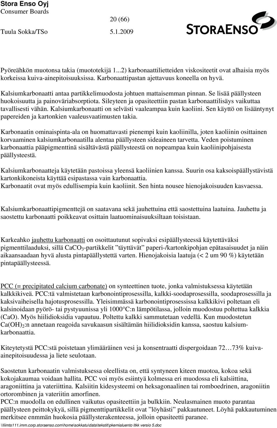 Sileyteen ja opasiteettiin pastan karbonaattilisäys vaikuttaa tavallisesti vähän. Kalsiumkarbonaatti on selvästi vaaleampaa kuin kaoliini.