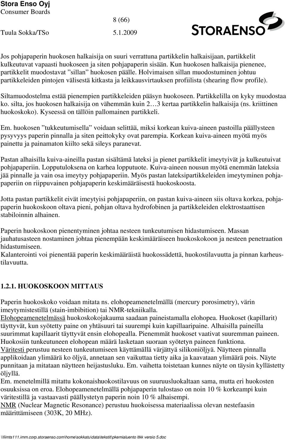 Holvimaisen sillan muodostuminen johtuu partikkeleiden pintojen välisestä kitkasta ja leikkausvirtauksen profiilista (shearing flow profile).
