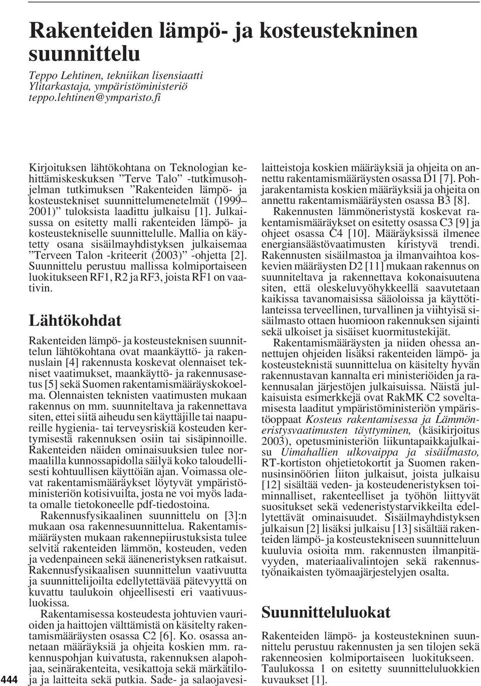 laadittu julkaisu [1]. Julkaisussa on esitetty malli rakenteiden lämpö- ja kosteustekniselle suunnittelulle.