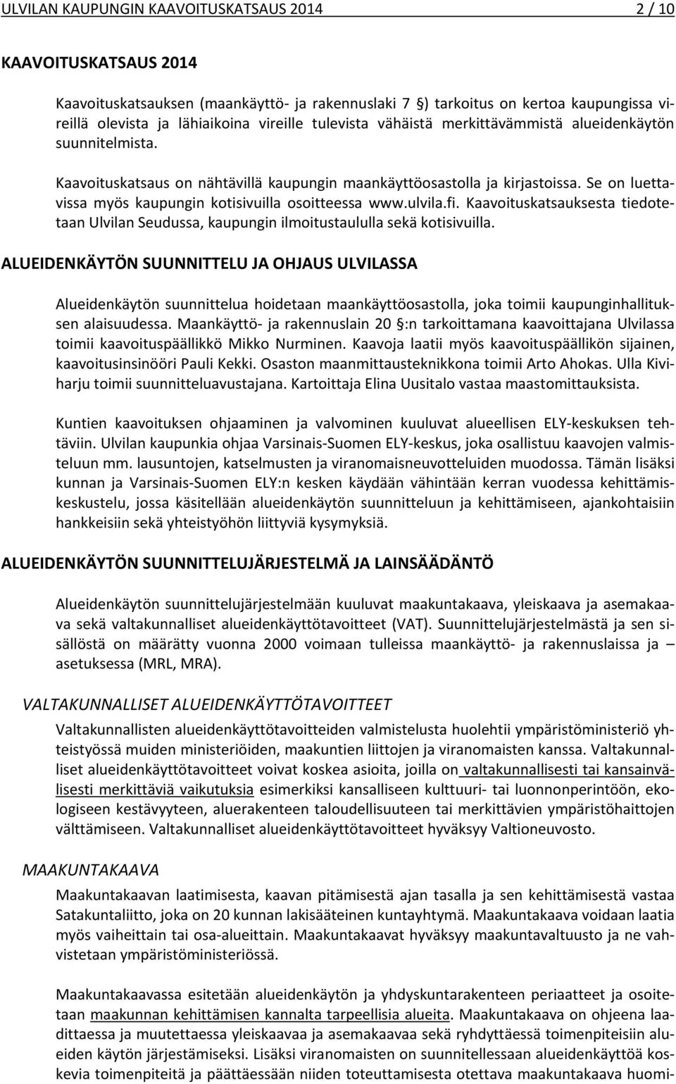 Se on luettavissa myös kaupungin kotisivuilla osoitteessa www.ulvila.fi. Kaavoituskatsauksesta tiedotetaan Ulvilan Seudussa, kaupungin ilmoitustaululla sekä kotisivuilla.