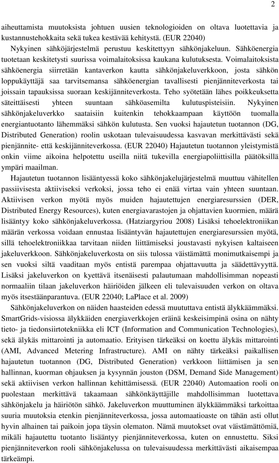 Voimalaitoksista sähköenergia siirretään kantaverkon kautta sähkönjakeluverkkoon, josta sähkön loppukäyttäjä saa tarvitsemansa sähköenergian tavallisesti pienjänniteverkosta tai joissain tapauksissa