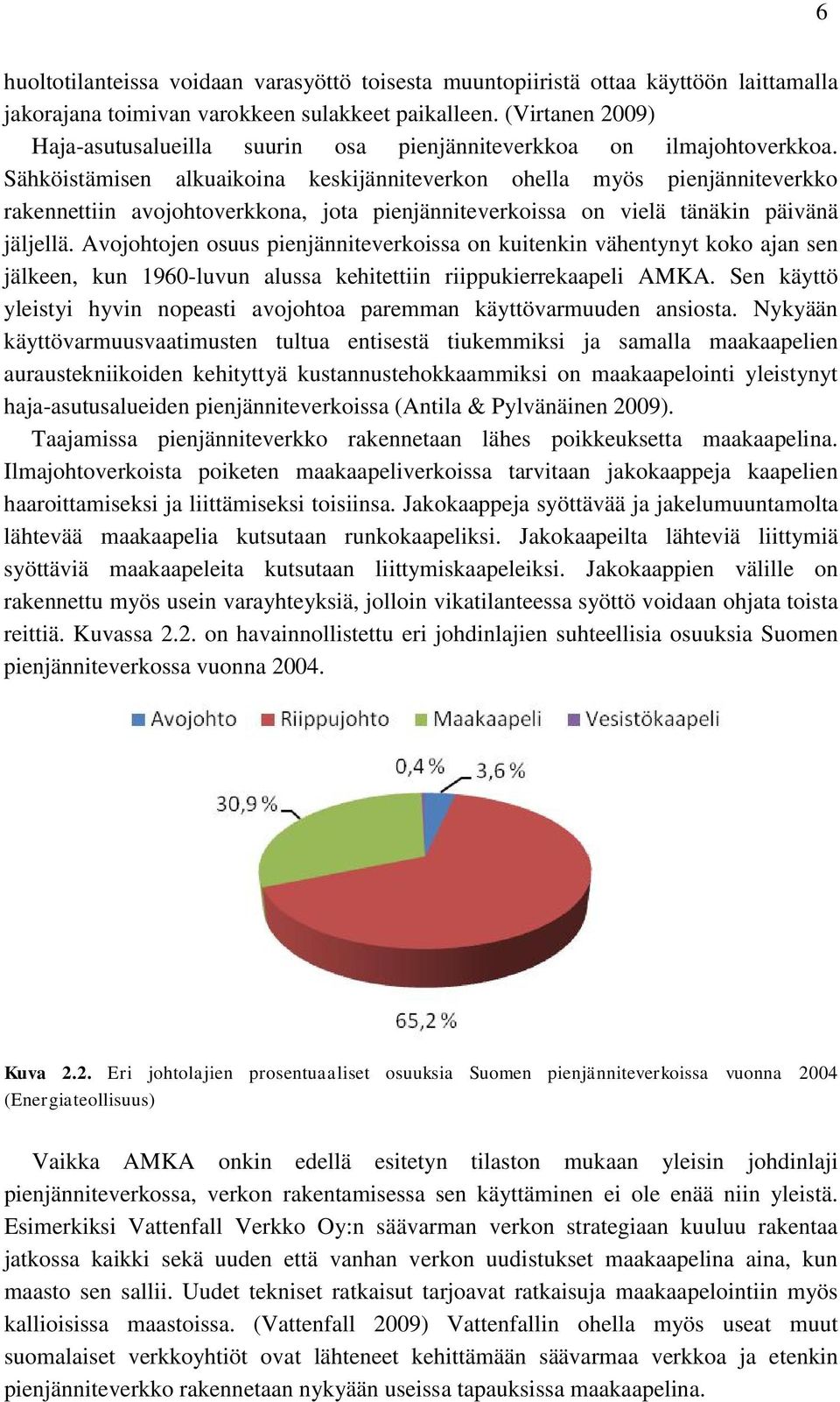 Sähköistämisen alkuaikoina keskijänniteverkon ohella myös pienjänniteverkko rakennettiin avojohtoverkkona, jota pienjänniteverkoissa on vielä tänäkin päivänä jäljellä.