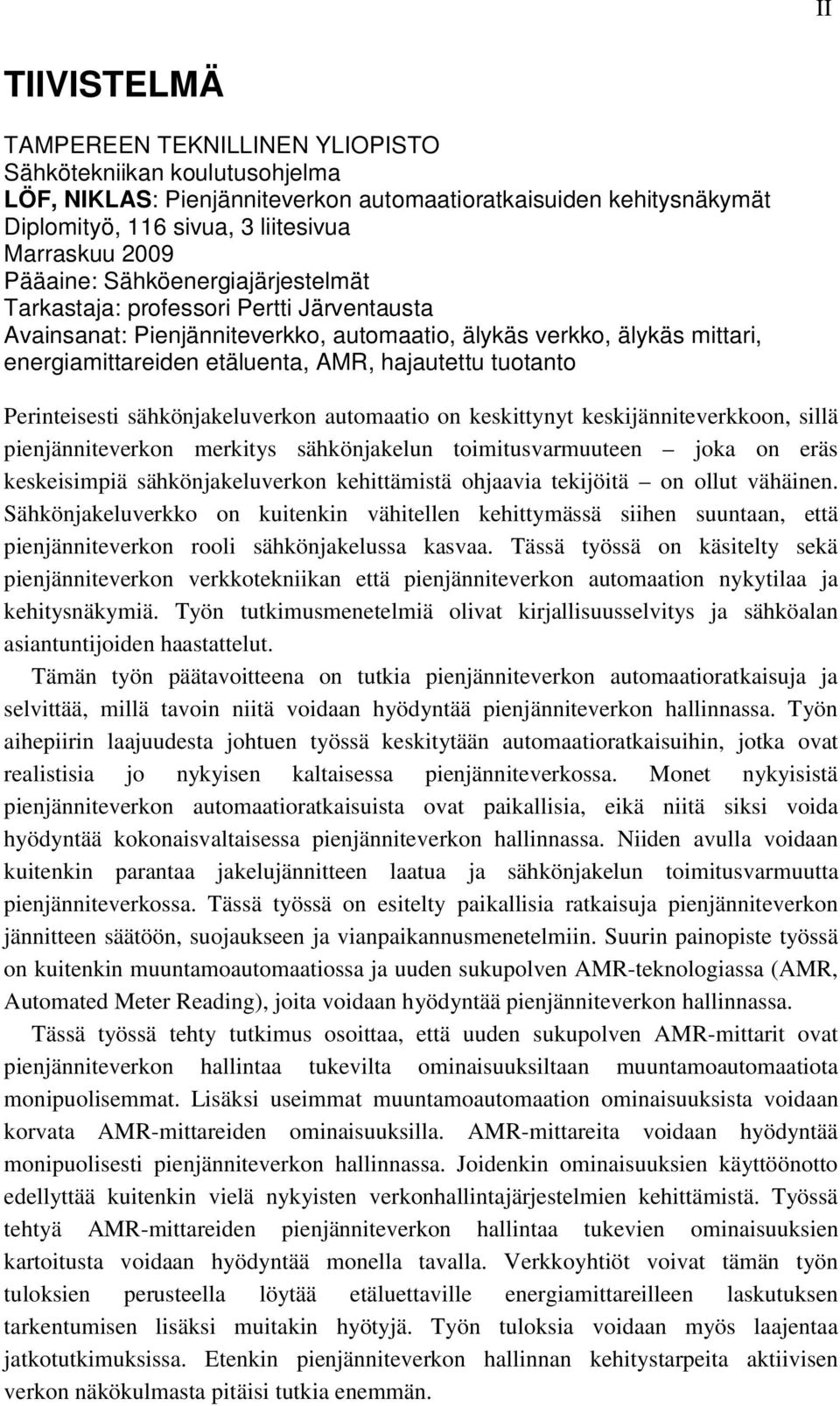 tuotanto Perinteisesti sähkönjakeluverkon automaatio on keskittynyt keskijänniteverkkoon, sillä pienjänniteverkon merkitys sähkönjakelun toimitusvarmuuteen joka on eräs keskeisimpiä