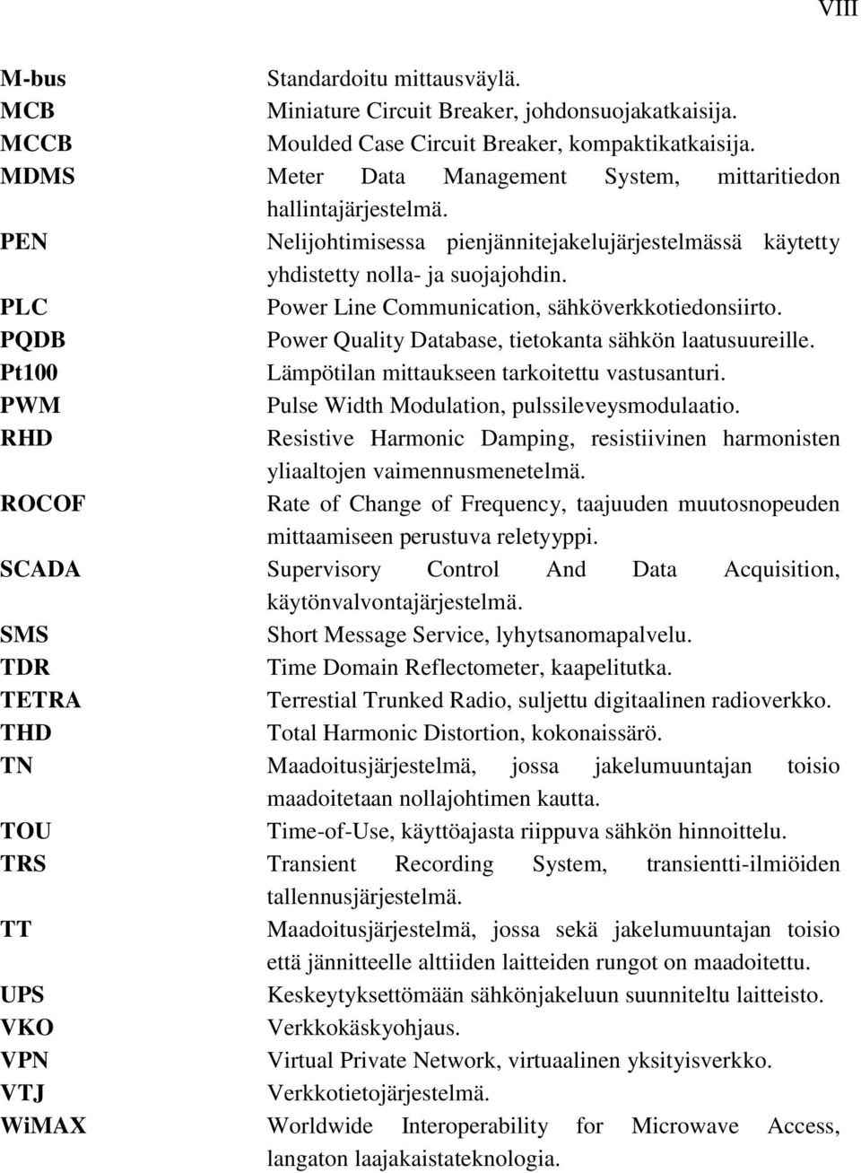 PLC Power Line Communication, sähköverkkotiedonsiirto. PQDB Power Quality Database, tietokanta sähkön laatusuureille. Pt100 Lämpötilan mittaukseen tarkoitettu vastusanturi.