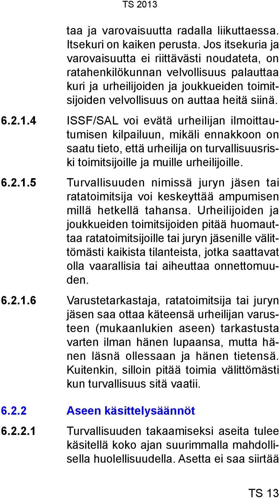 4 ISSF/SAL voi evätä urheilijan ilmoittautumisen kilpailuun, mikäli ennakkoon on saatu tieto, että urheilija on turvallisuusriski toimitsijoille ja muille urheilijoille. 6.2.1.