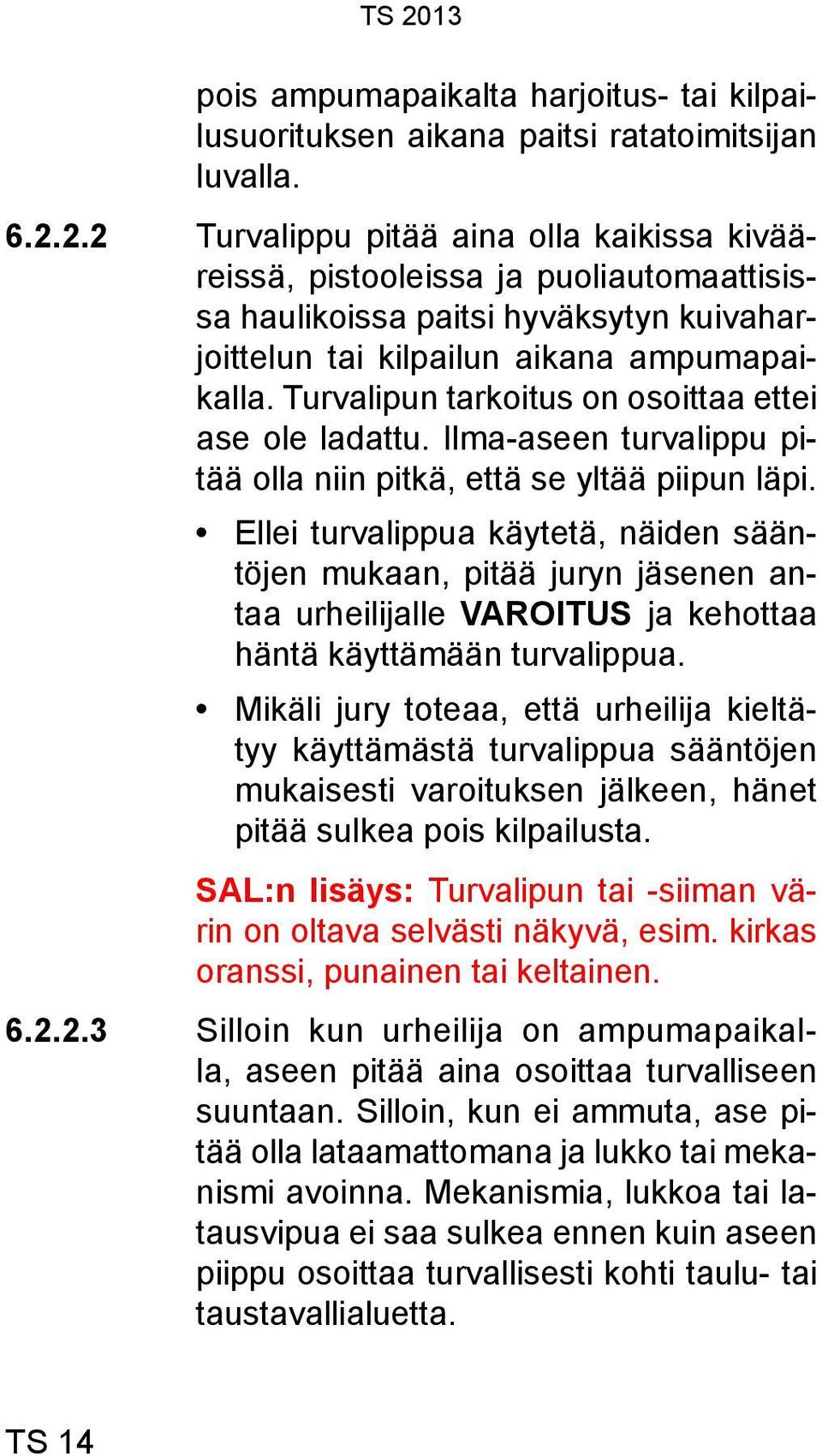 Turvalipun tarkoitus on osoittaa ettei ase ole ladattu. Ilma-aseen turvalippu pitää olla niin pitkä, että se yltää piipun läpi.